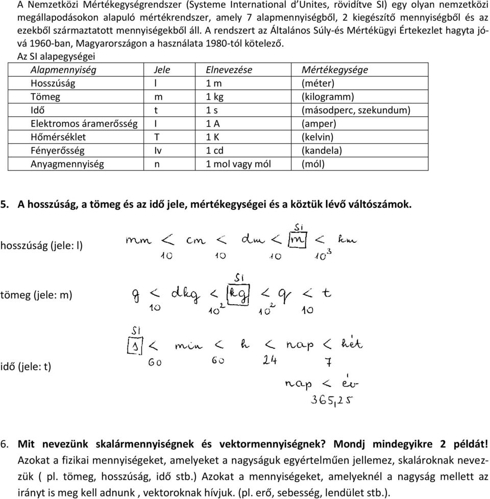 Az SI alapegységei Alapmennyiség Jele Elnevezése Mértékegysége Hosszúság l 1 m (méter) Tömeg m 1 kg (kilogramm) Idő t 1 s (másodperc, szekundum) Elektromos áramerősség I 1 A (amper) Hőmérséklet T 1 K