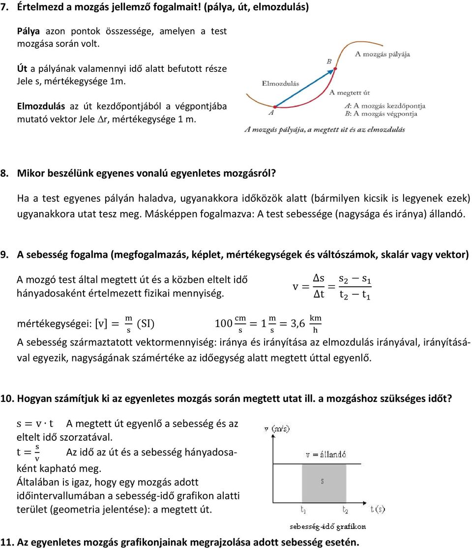 Mikor beszélünk egyenes vonalú egyenletes mozgásról? Ha a test egyenes pályán haladva, ugyanakkora időközök alatt (bármilyen kicsik is legyenek ezek) ugyanakkora utat tesz meg.