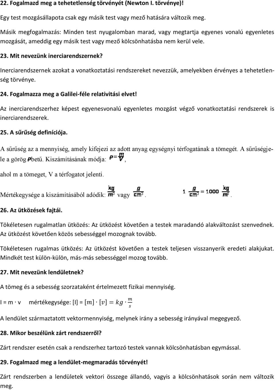 Mit nevezünk inerciarendszernek? Inerciarendszernek azokat a vonatkoztatási rendszereket nevezzük, amelyekben érvényes a tehetetlenség törvénye. 24. Fogalmazza meg a Galilei-féle relativitási elvet!