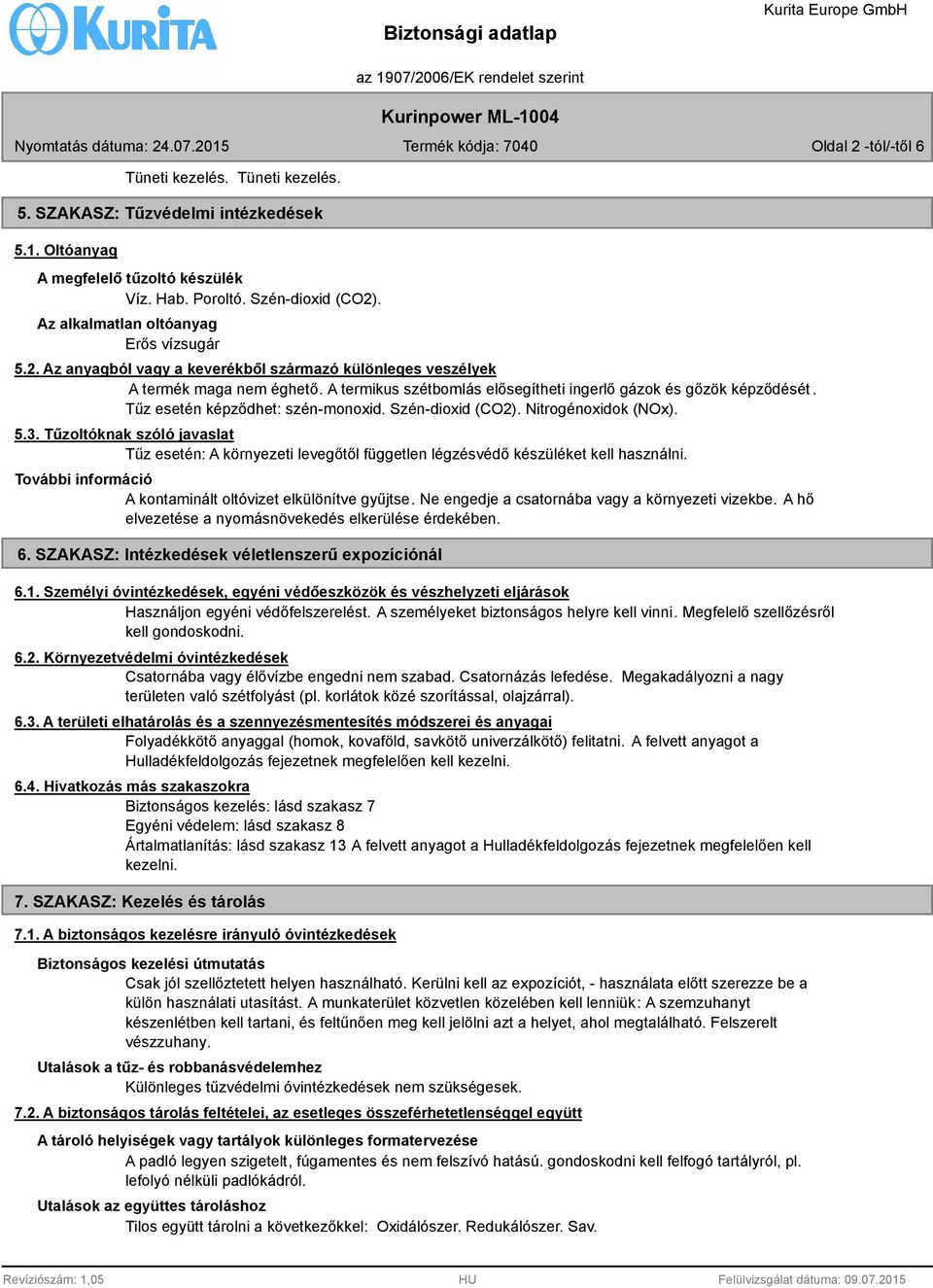 Tűz esetén képződhet: szén-monoxid. Szén-dioxid (CO2). Nitrogénoxidok (NOx). 5.3. Tűzoltóknak szóló javaslat Tűz esetén: A környezeti levegőtől független légzésvédő készüléket kell használni.