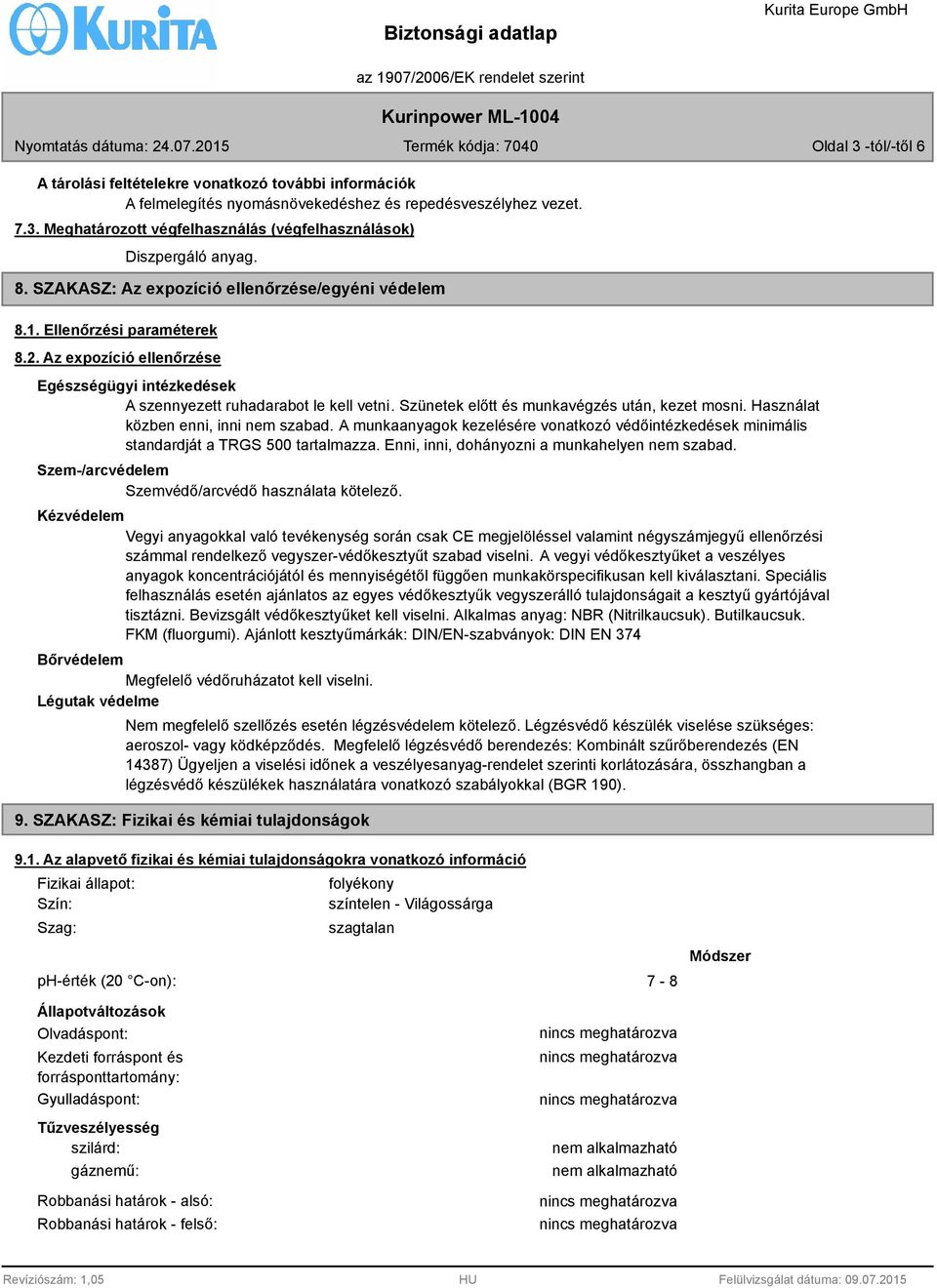 Szünetek előtt és munkavégzés után, kezet mosni. Használat közben enni, inni nem szabad. A munkaanyagok kezelésére vonatkozó védőintézkedések minimális standardját a TRGS 500 tartalmazza.