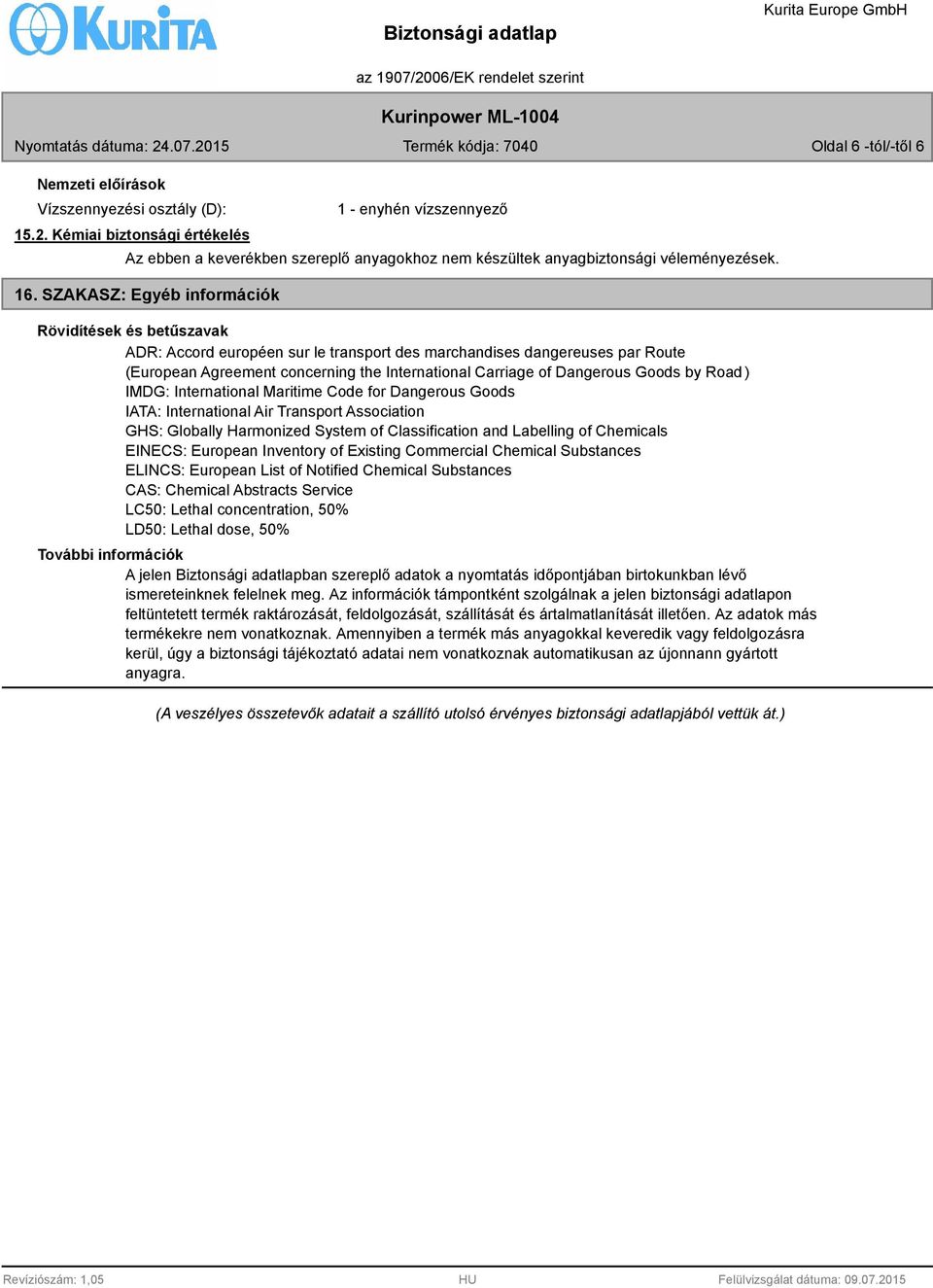 SZAKASZ: Egyéb információk Rövidítések és betűszavak ADR: Accord européen sur le transport des marchandises dangereuses par Route (European Agreement concerning the International Carriage of