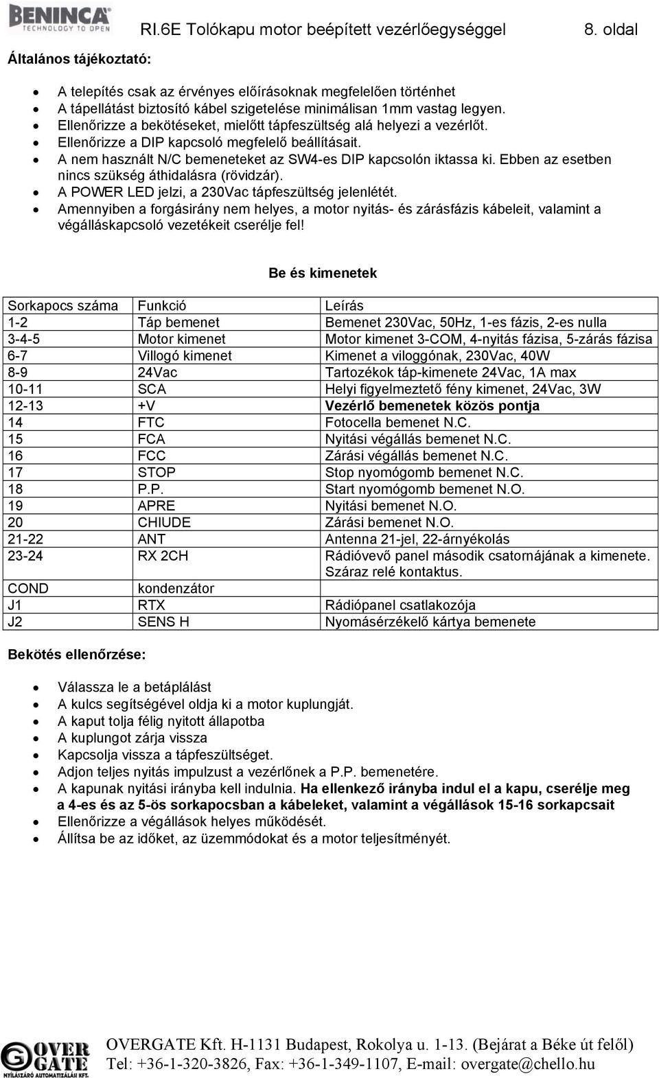 Ellenőrizze a bekötéseket, mielőtt tápfeszültség alá helyezi a vezérlőt. Ellenőrizze a DIP kapcsoló megfelelő beállításait. A nem használt N/C bemeneteket az SW4-es DIP kapcsolón iktassa ki.