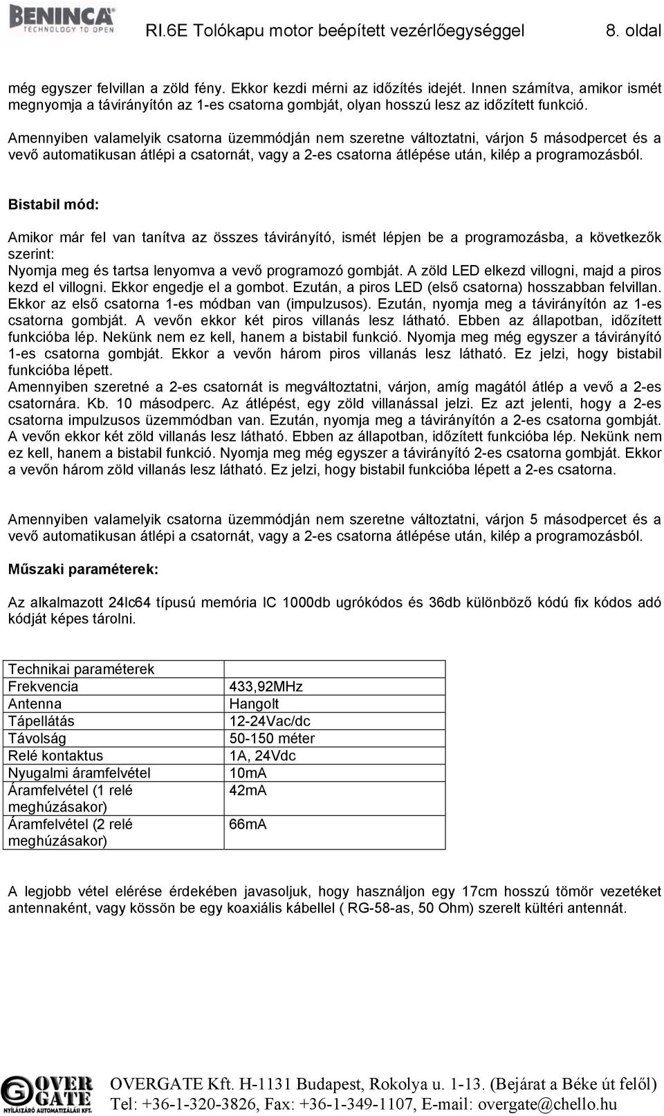 Amennyiben valamelyik csatorna üzemmódján nem szeretne változtatni, várjon 5 másodpercet és a vevő automatikusan átlépi a csatornát, vagy a 2-es csatorna átlépése után, kilép a programozásból.