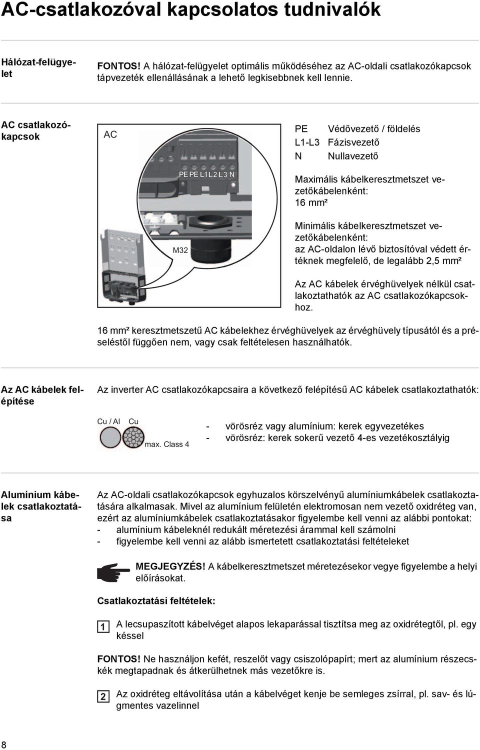 AC csatlakozókapcsok AC PE L1-L3 Védővezető / földelés Fázisvezető N Nullavezető PE PE L1 L2 L3 N M32 Maximális kábelkeresztmetszet vezetőkábelenként: 16 mm² Minimális kábelkeresztmetszet