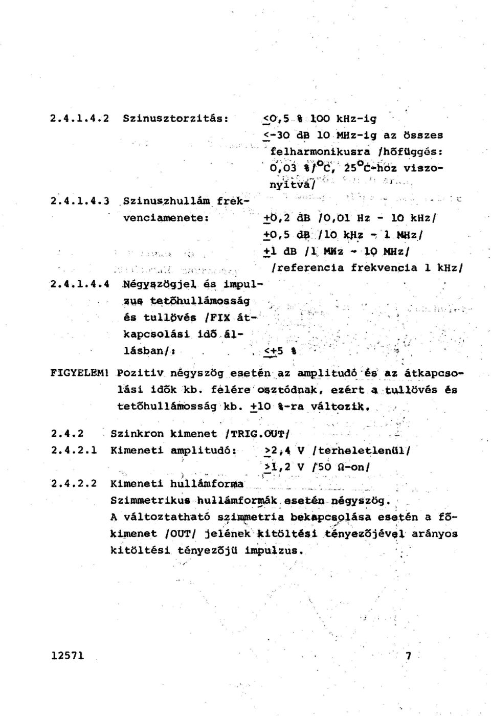 öhuámosság és tuövés /FIX át-' kapcsoási idö.á- 1ásban/ < _.. <+5 '.. :!;.b, 2 db /0,01 Hz - 10 khz/ :!:O, 5 ~ /10 kji.z.., Mtz./ :!;. db /. MHz - Q HHz/ /referencia frekvenpia khz/. J. ~ -. -.,_.