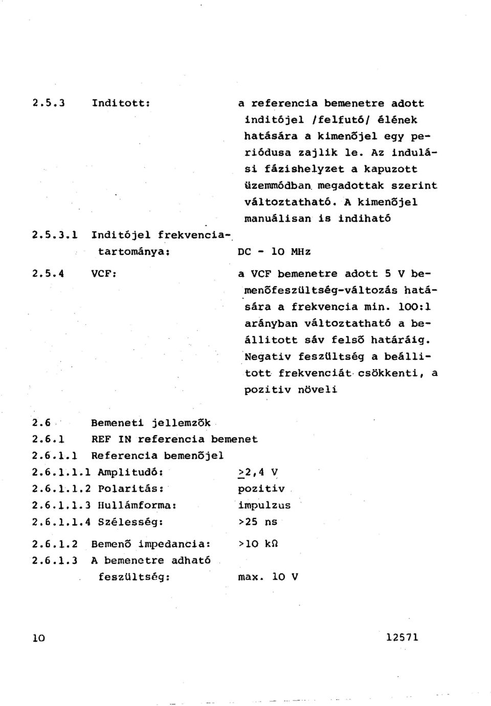 100:1 arányban vátoztatható a beáitott sáv feső határáig. Negativ feszütség a beáitott frekvenciát-csökkenti, a pozitiv növei 2.6 Bemeneti jeemzök 2.6.1 REF IN referencia bemenet 2. 6.1.1 Referencia bemeneje 2.