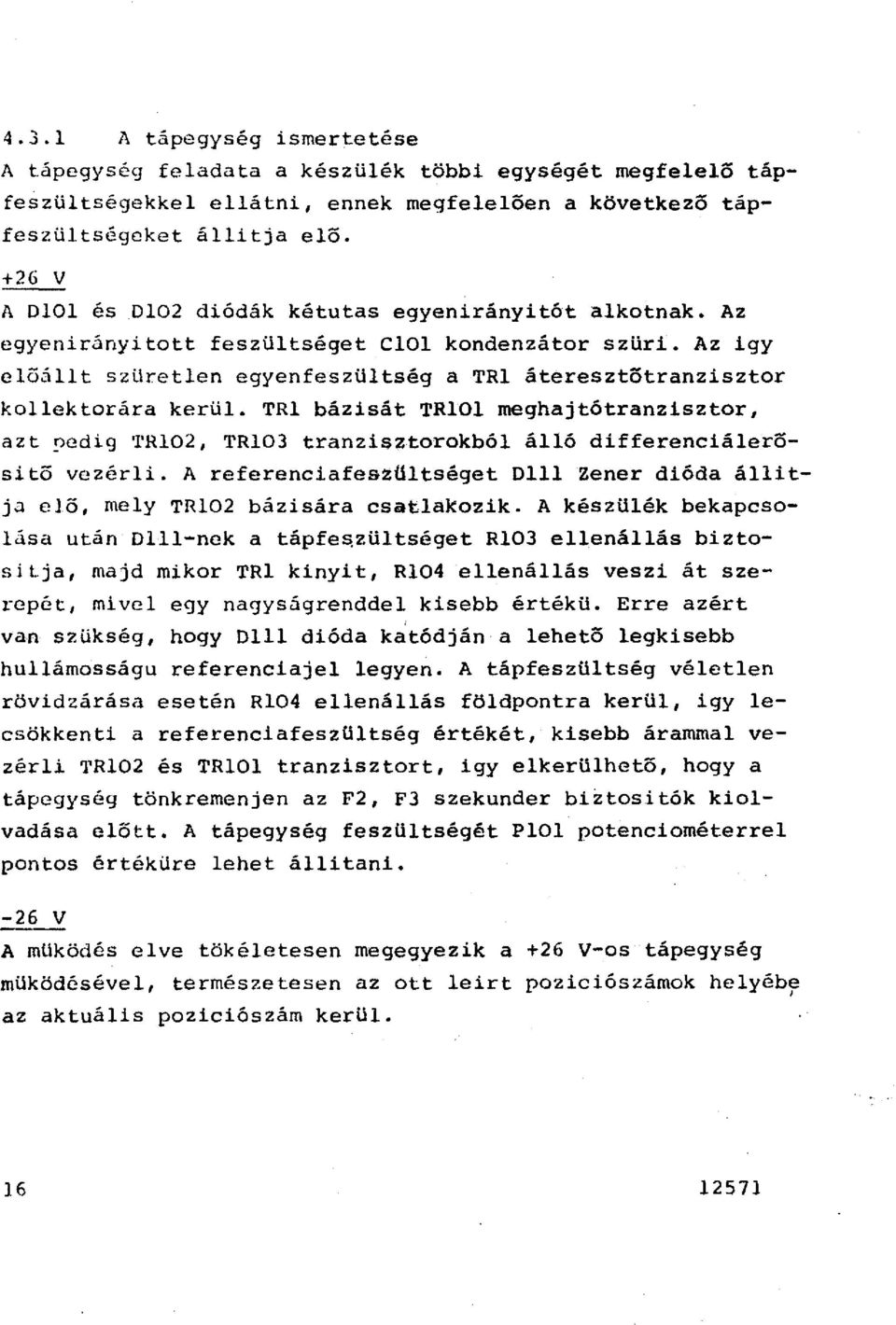 TR bázisát TRO meghajtótranzisztor, azt 9edig TR!02, TR103 tranzisztorokbó áó differenciáerositö vezéri. A referenciafeszütséget D Zener dióda áitja eö, mey TR02 bázisára csatakozik.