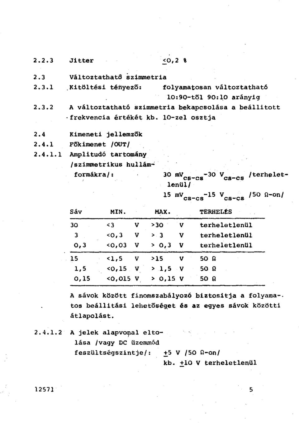 :90-to 90:O arányig A vátoztatható szimmetria bekapcsoása a beáitott frekvencia értékét kb. 10