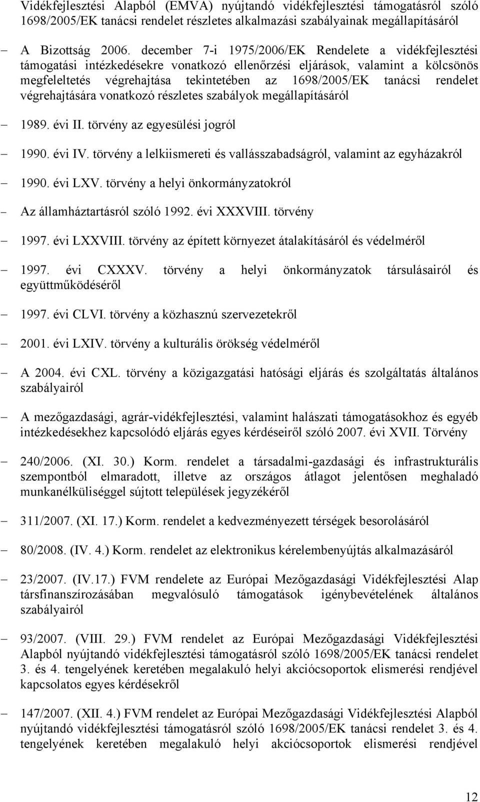 rendelet végrehajtására vonatkozó részletes szabályok megállapításáról 1989. évi II. törvény az egyesülési jogról 1990. évi IV.