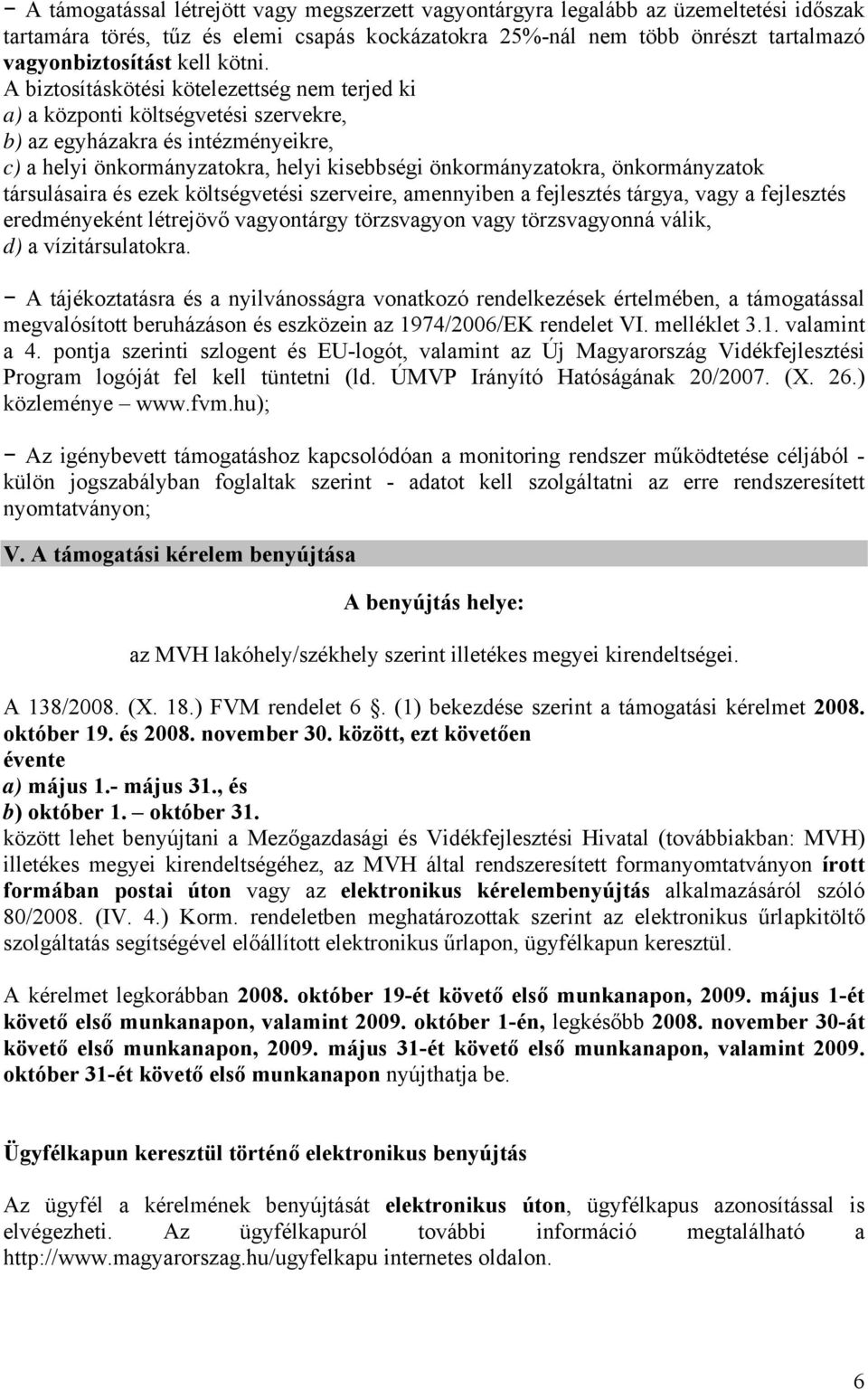 A biztosításkötési kötelezettség nem terjed ki a) a központi költségvetési szervekre, b) az egyházakra és intézményeikre, c) a helyi önkormányzatokra, helyi kisebbségi önkormányzatokra,