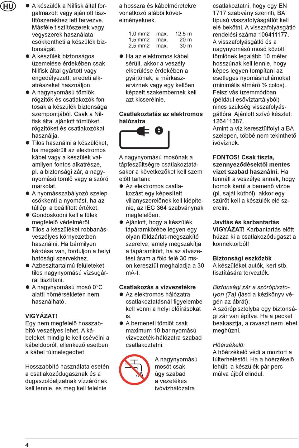 A nagynyomású tömlők, rögzítők és csatlakozók fontosak a készülék biztonsága szempontjából. Csak a Nilfi sk által ajánlott tömlőket, rögzítőket és csatlakozókat használja.