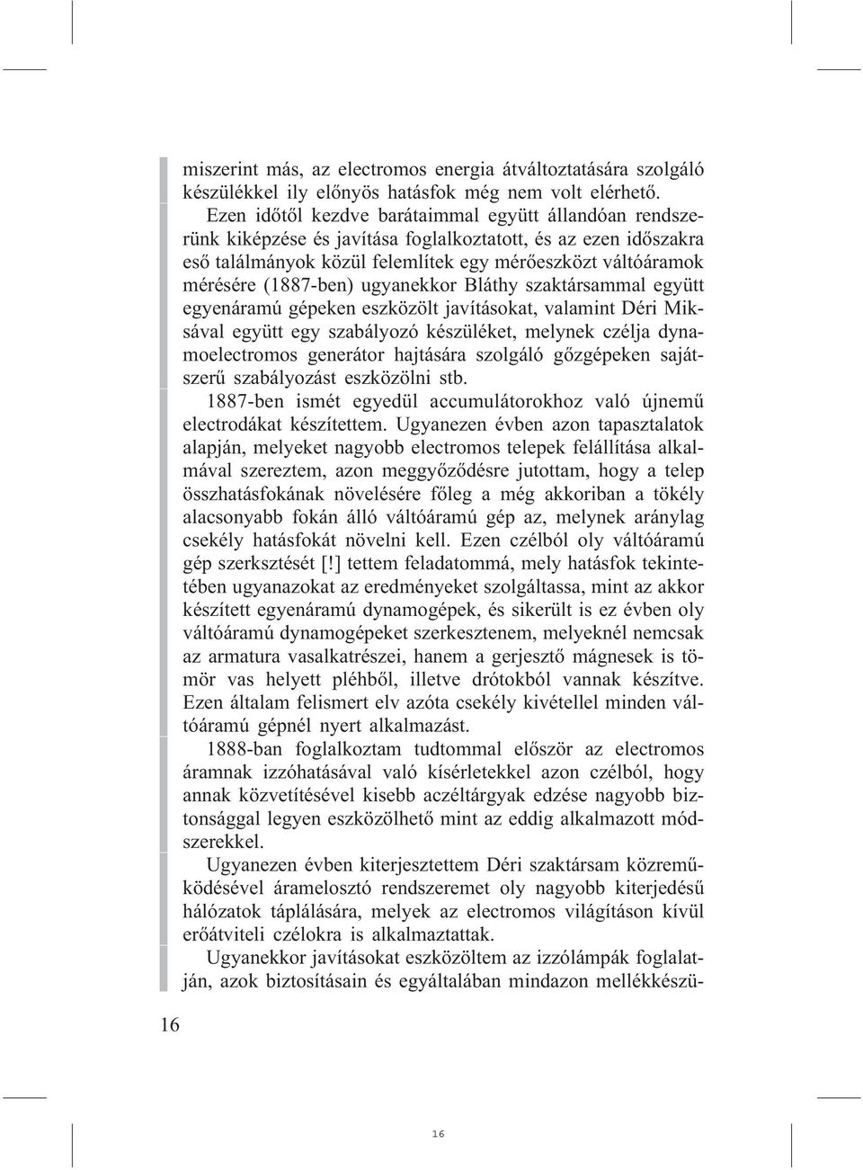 (1887-ben) ugyanekkor Bláthy szaktársammal együtt egyenáramú gépeken eszközölt javításokat, valamint Déri Miksával együtt egy szabályozó készüléket, melynek czélja dynamoelectromos generátor