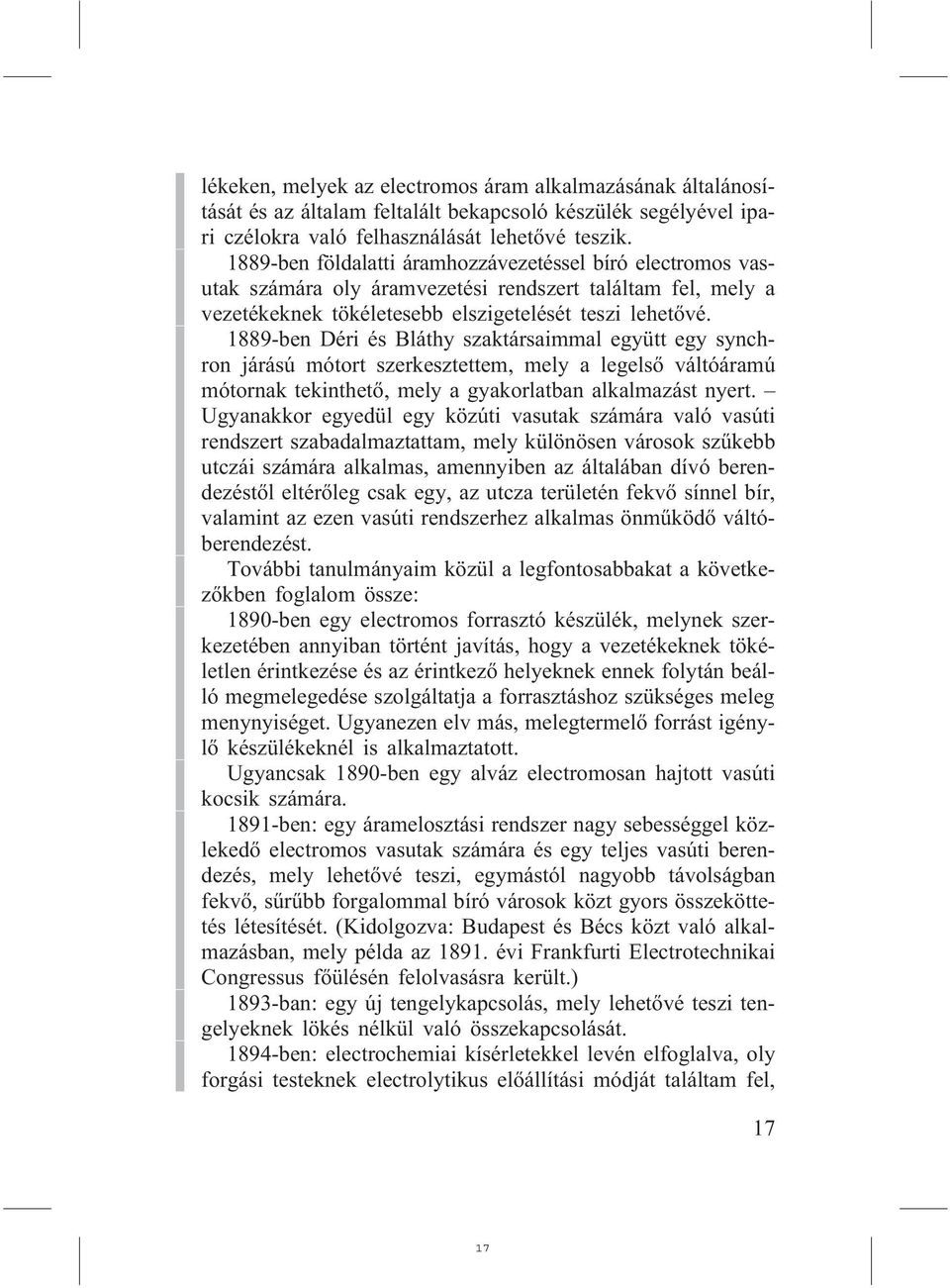 1889-ben Déri és Bláthy szaktársaimmal együtt egy synchron járású mótort szerkesztettem, mely a legelsõ váltóáramú mótornak tekinthetõ, mely a gyakorlatban alkalmazást nyert.