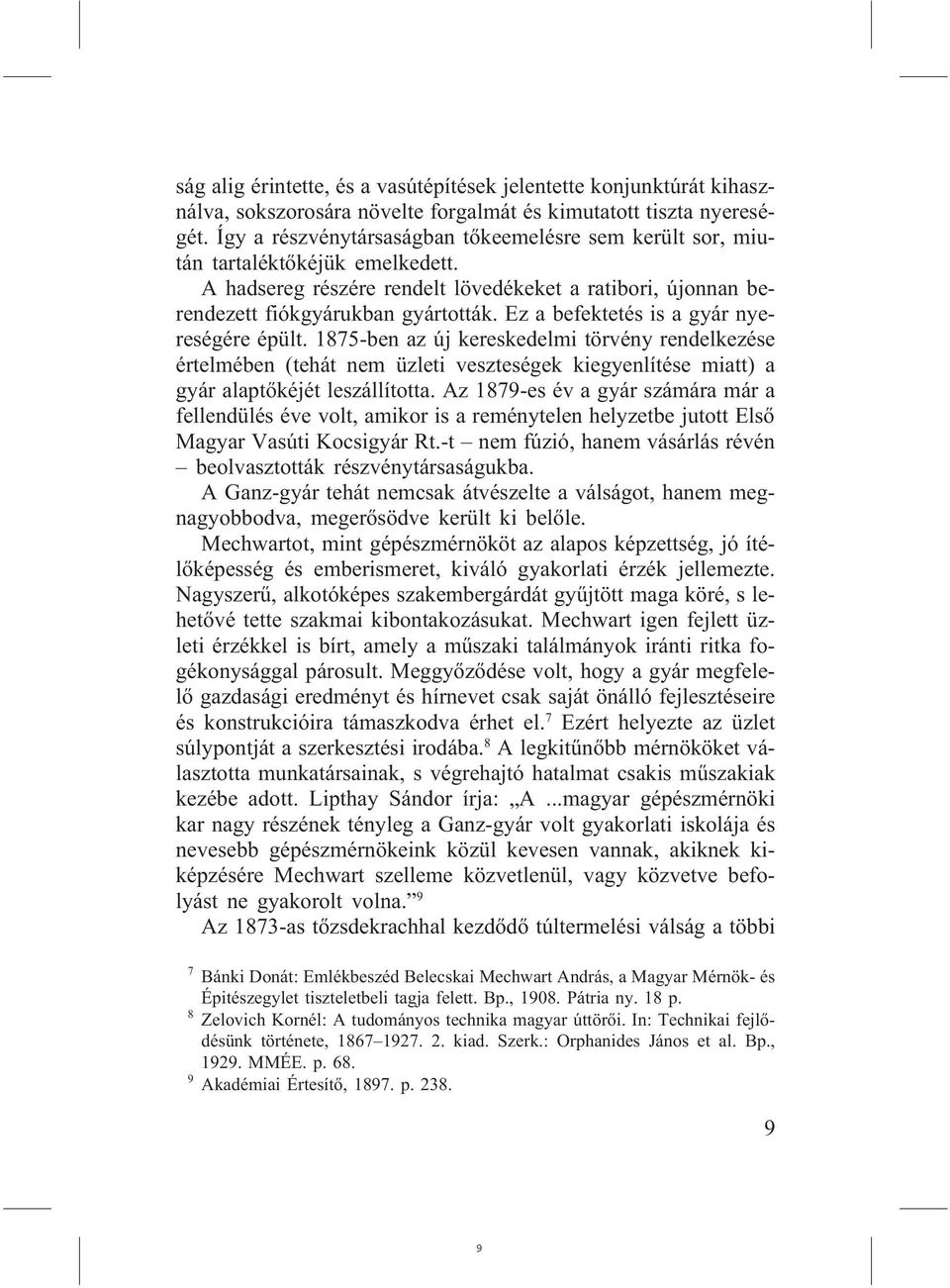 Ez a befektetés is a gyár nyereségére épült. 1875-ben az új kereskedelmi törvény rendelkezése értelmében (tehát nem üzleti veszteségek kiegyenlítése miatt) a gyár alaptõkéjét leszállította.