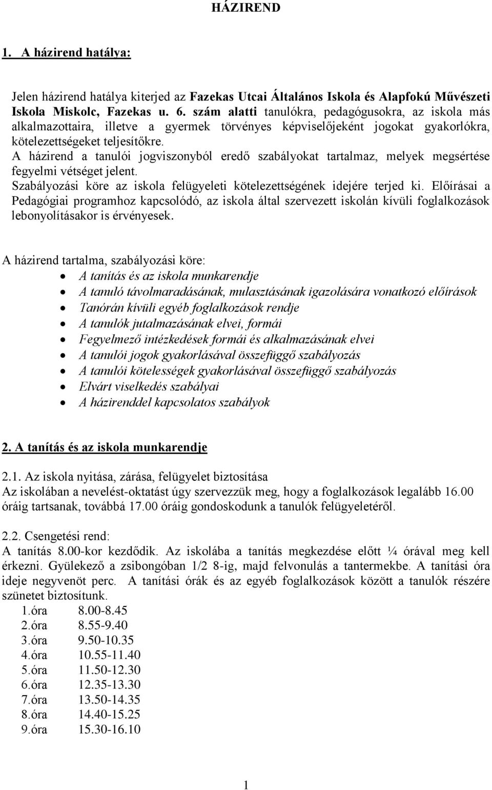 A házirend a tanulói jogviszonyból eredő szabályokat tartalmaz, melyek megsértése fegyelmi vétséget jelent. Szabályozási köre az iskola felügyeleti kötelezettségének idejére terjed ki.