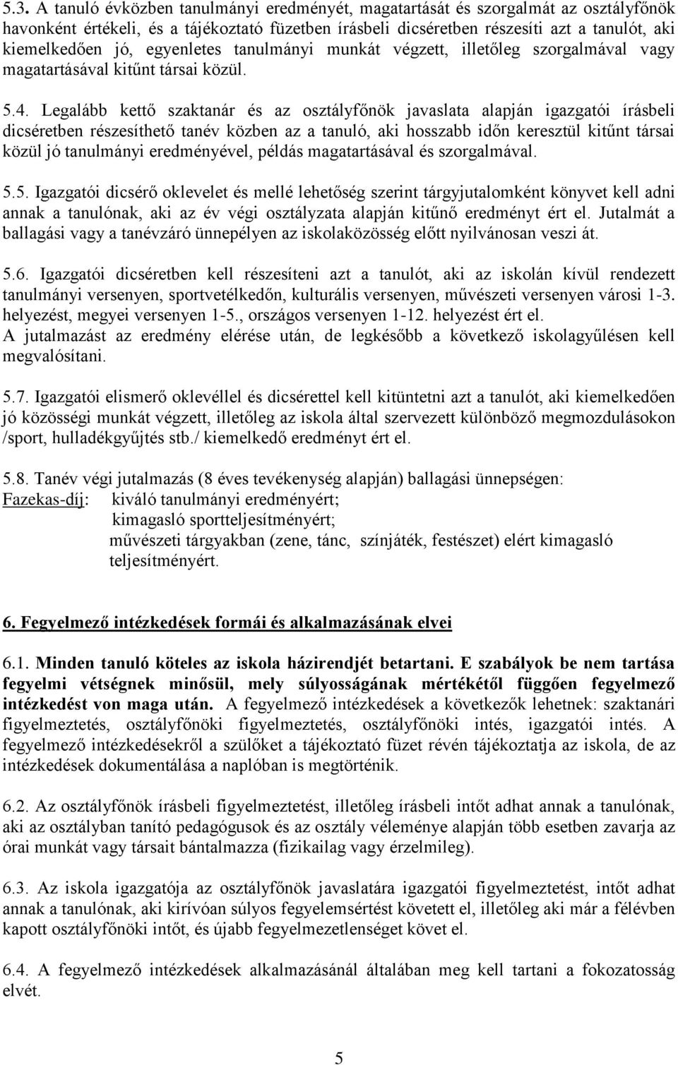 Legalább kettő szaktanár és az osztályfőnök javaslata alapján igazgatói írásbeli dicséretben részesíthető tanév közben az a tanuló, aki hosszabb időn keresztül kitűnt társai közül jó tanulmányi