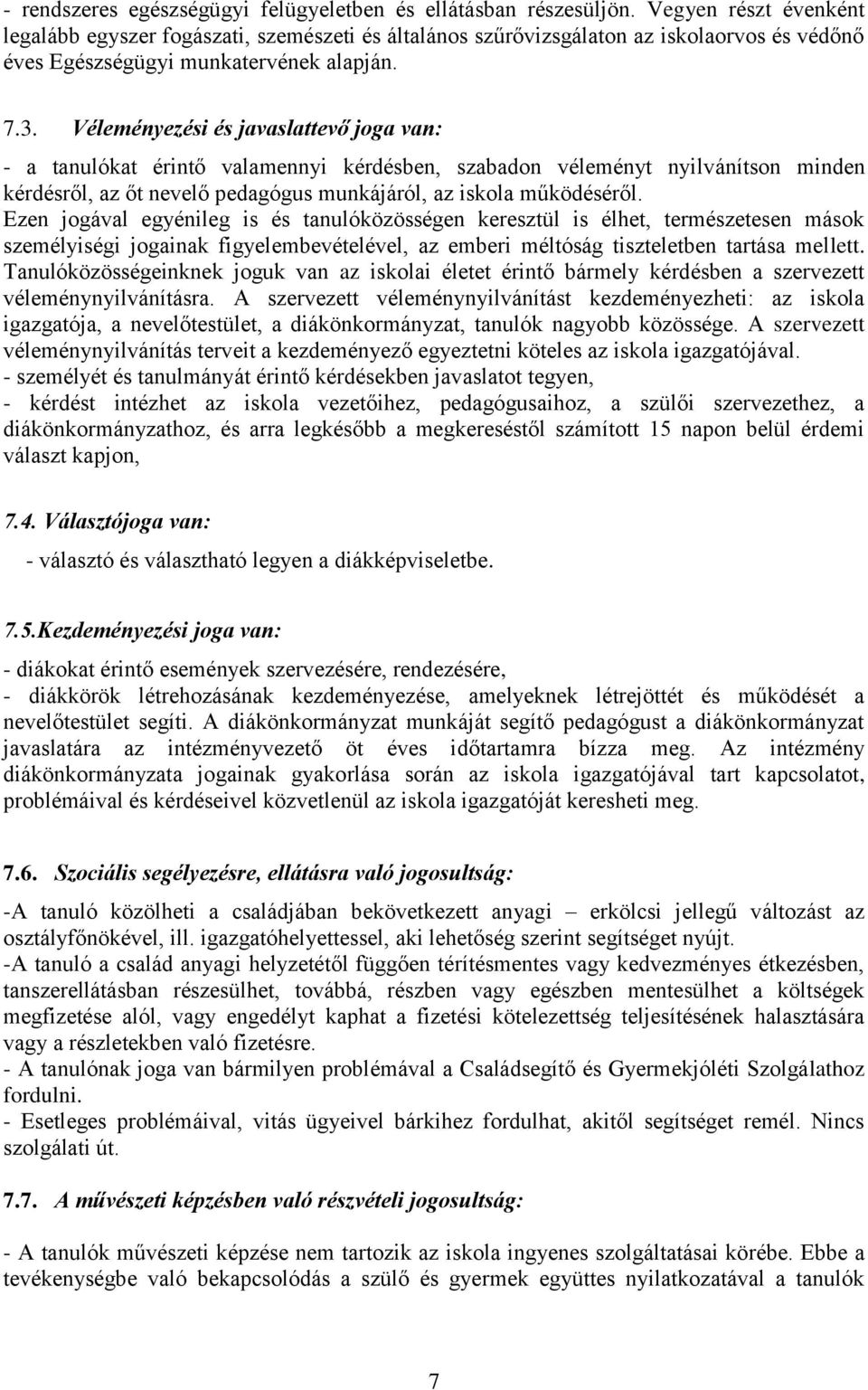 Véleményezési és javaslattevő joga van: - a tanulókat érintő valamennyi kérdésben, szabadon véleményt nyilvánítson minden kérdésről, az őt nevelő pedagógus munkájáról, az iskola működéséről.