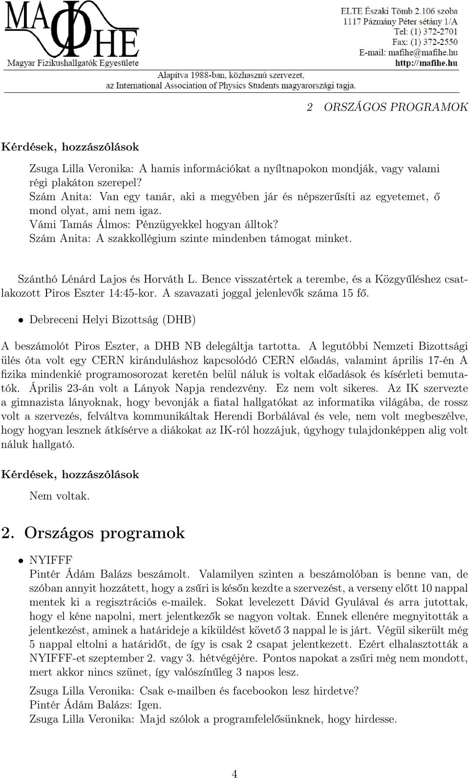 Szám Anita: A szakkollégium szinte mindenben támogat minket. Szánthó Lénárd Lajos és Horváth L. Bence visszatértek a terembe, és a Közgyűléshez csatlakozott Piros Eszter 14:45-kor.