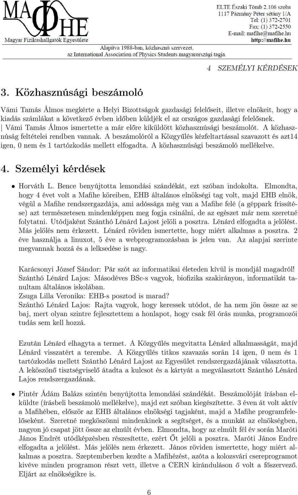 felelősnek. Vámi Tamás Álmos ismertette a már előre kiküldött közhasznúsági beszámolót. A közhasznúság feltételei rendben vannak.