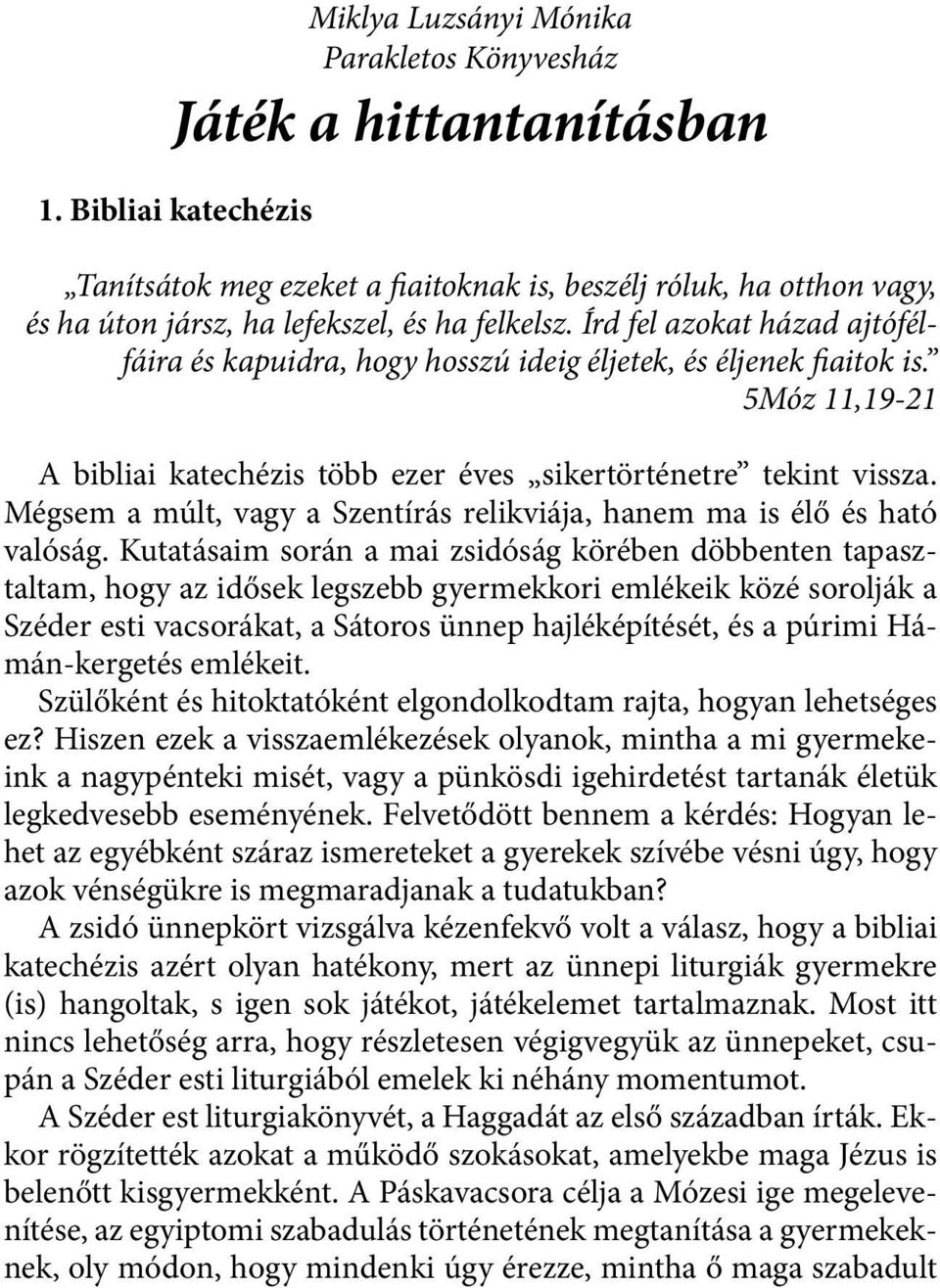 Írd fel azokat házad ajtófélfáira és kapuidra, hogy hosszú ideig éljetek, és éljenek fiaitok is. 5Móz 11,19-21 A bibliai katechézis több ezer éves sikertörténetre tekint vissza.