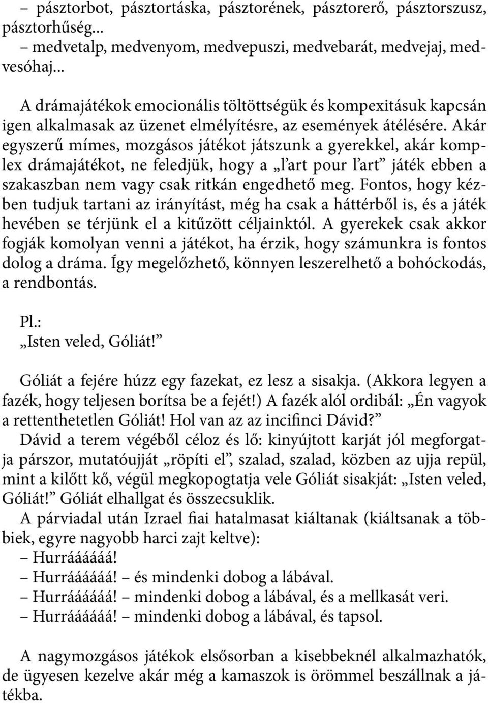 Akár egyszerű mímes, mozgásos játékot játszunk a gyerekkel, akár komplex drámajátékot, ne feledjük, hogy a l art pour l art játék ebben a szakaszban nem vagy csak ritkán engedhető meg.