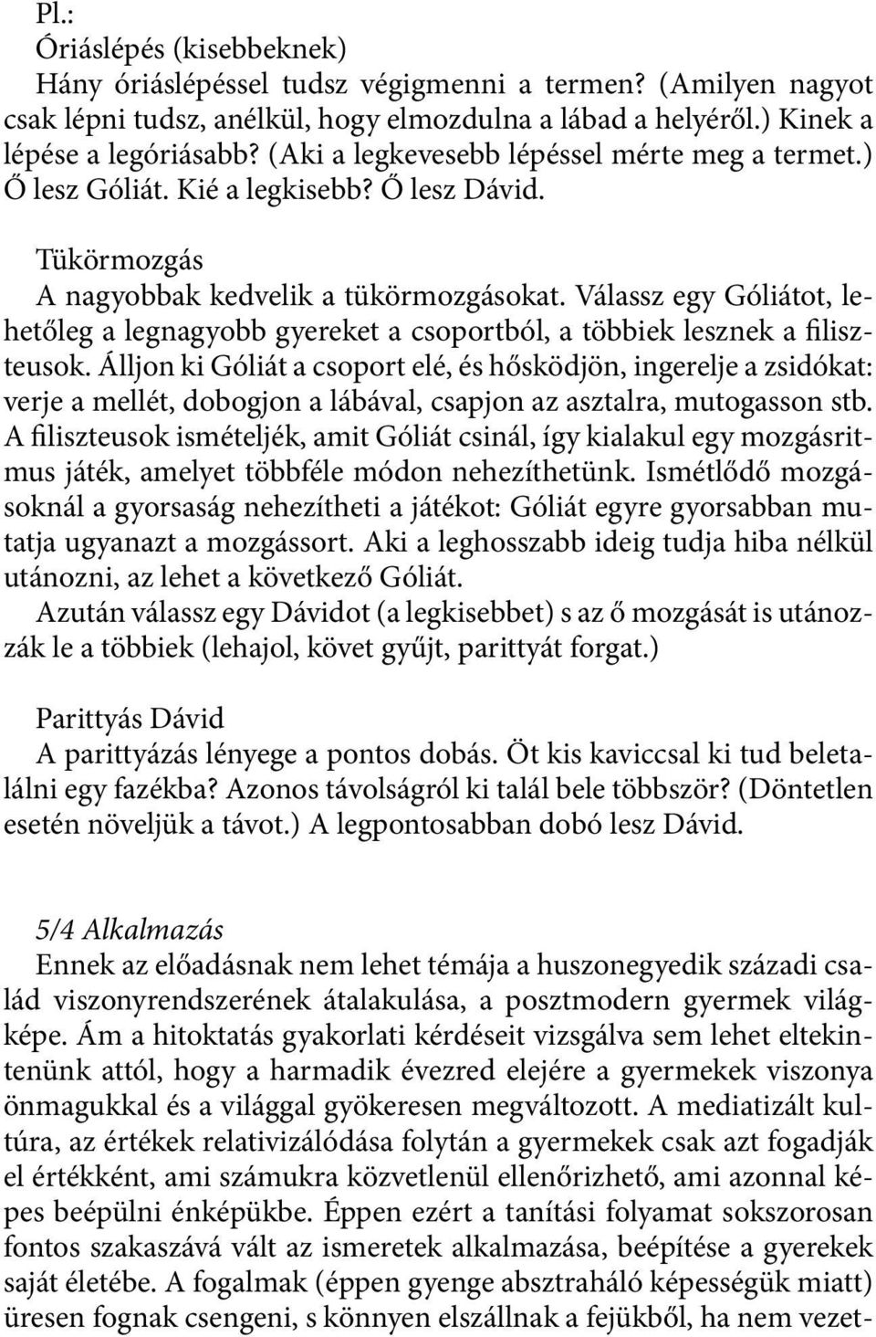 Válassz egy Góliátot, lehetőleg a legnagyobb gyereket a csoportból, a többiek lesznek a filiszteusok.