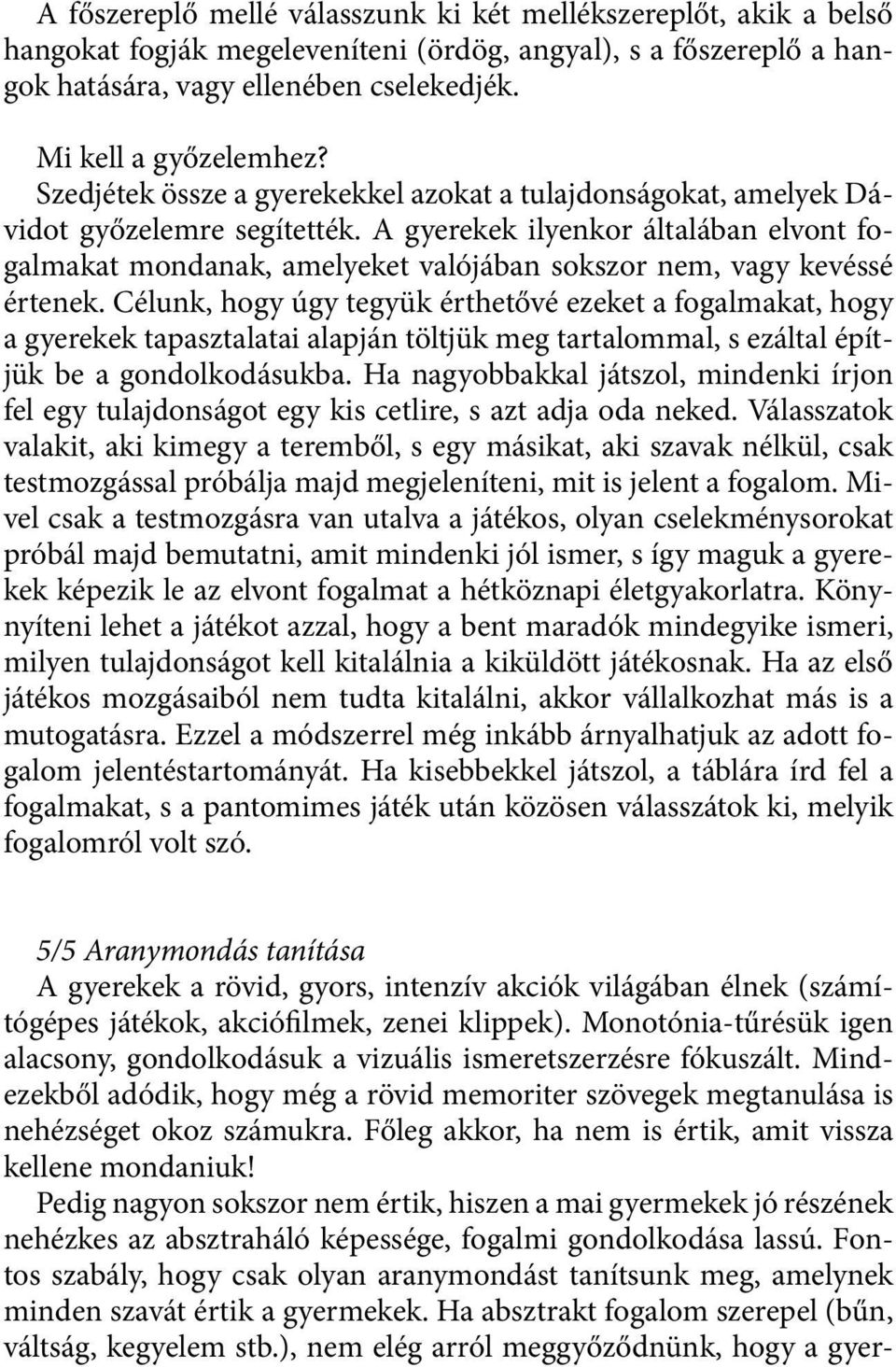 A gyerekek ilyenkor általában elvont fogalmakat mondanak, amelyeket valójában sokszor nem, vagy kevéssé értenek.