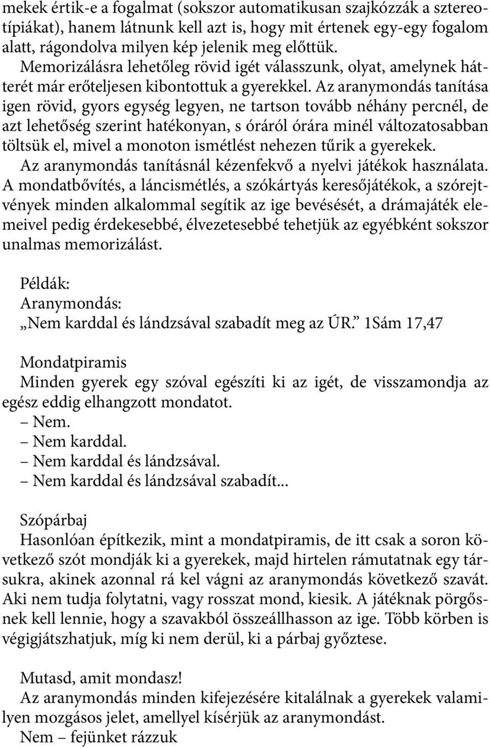 Az aranymondás tanítása igen rövid, gyors egység legyen, ne tartson tovább néhány percnél, de azt lehetőség szerint hatékonyan, s óráról órára minél változatosabban töltsük el, mivel a monoton