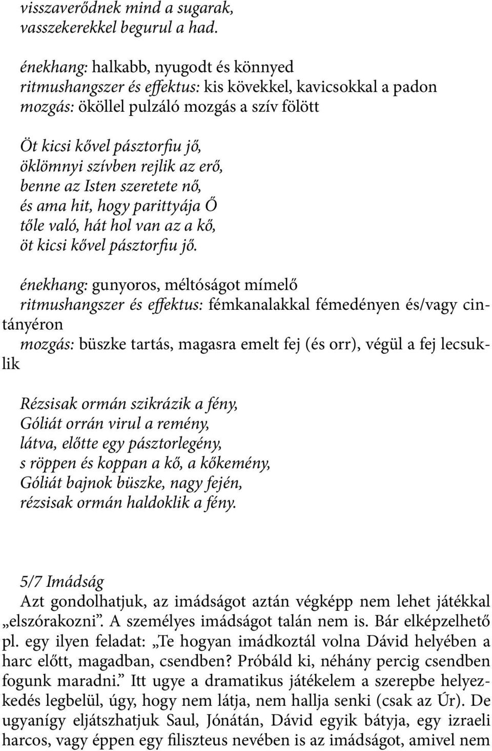 az erő, benne az Isten szeretete nő, és ama hit, hogy parittyája Ő tőle való, hát hol van az a kő, öt kicsi kővel pásztorfiu jő.