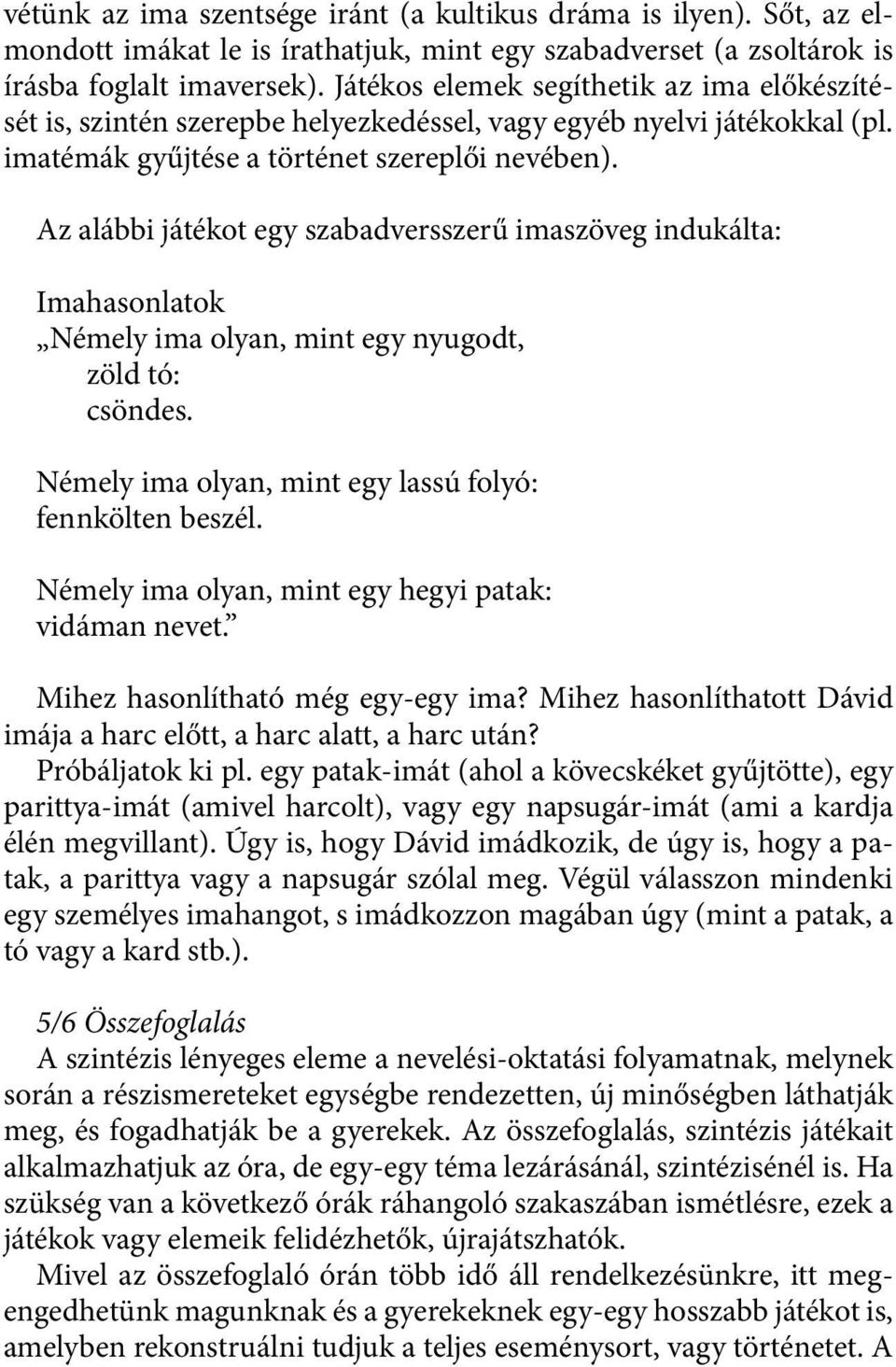 Az alábbi játékot egy szabadversszerű imaszöveg indukálta: Imahasonlatok Némely ima olyan, mint egy nyugodt, zöld tó: csöndes. Némely ima olyan, mint egy lassú folyó: fennkölten beszél.