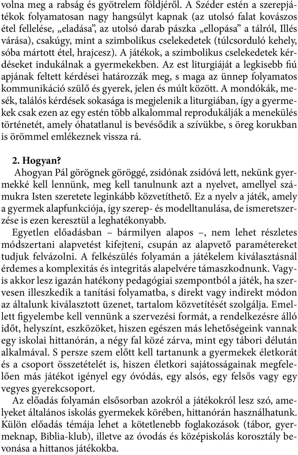 szimbolikus cselekedetek (túlcsorduló kehely, sóba mártott étel, hrajcesz). A játékok, a szimbolikus cselekedetek kérdéseket indukálnak a gyermekekben.