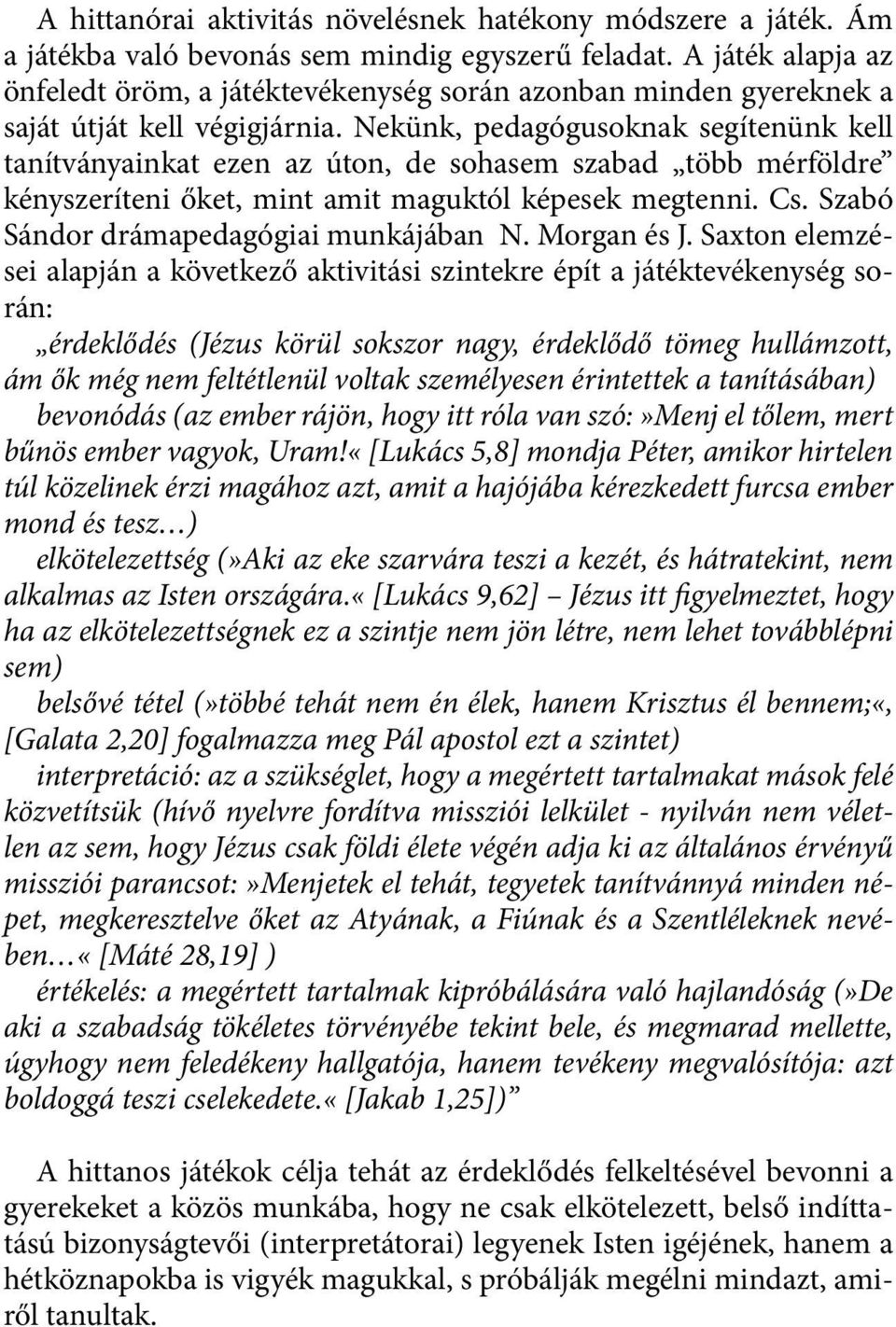 Nekünk, pedagógusoknak segítenünk kell tanítványainkat ezen az úton, de sohasem szabad több mérföldre kényszeríteni őket, mint amit maguktól képesek megtenni. Cs.