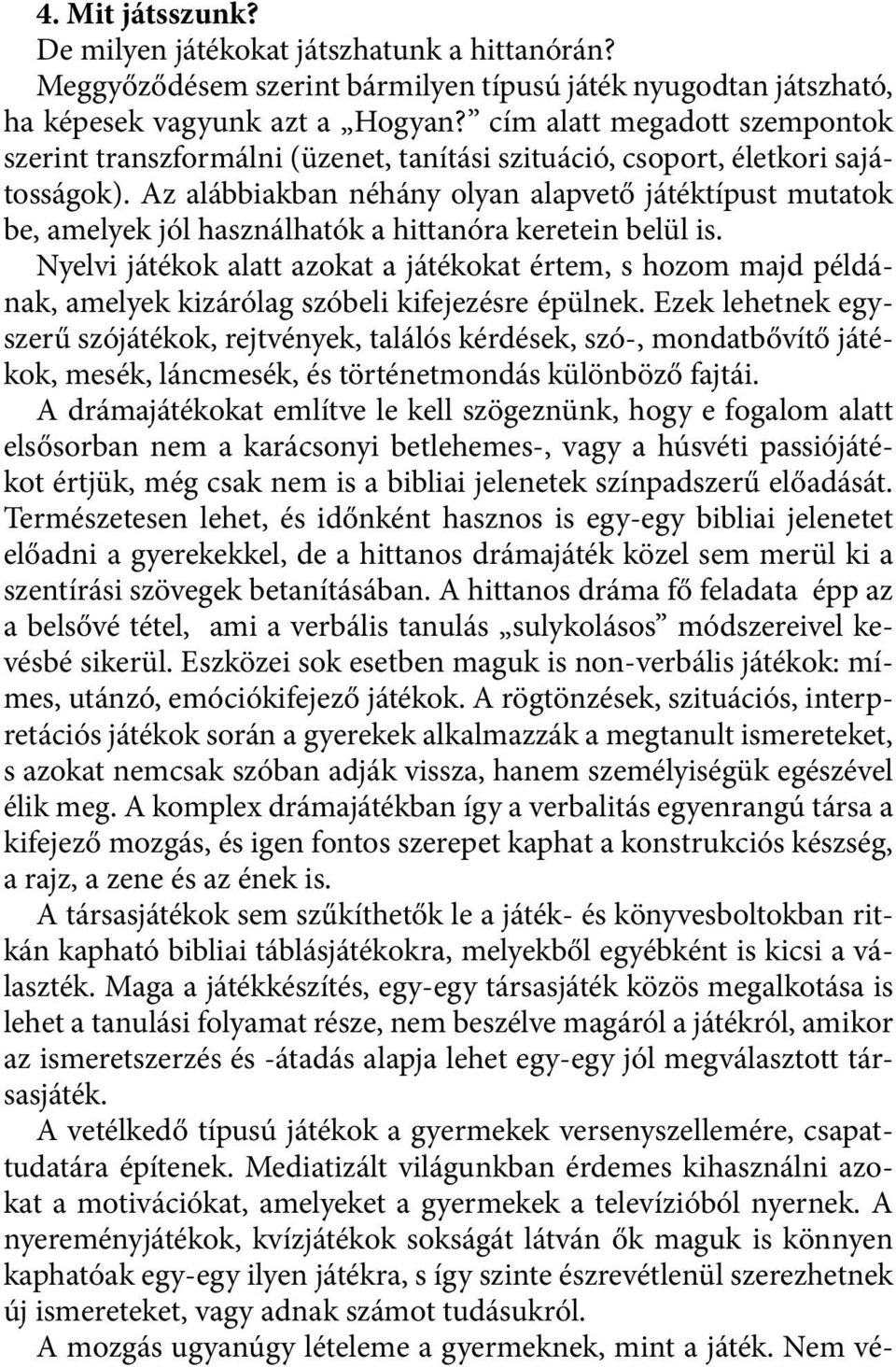 Az alábbiakban néhány olyan alapvető játéktípust mutatok be, amelyek jól használhatók a hittanóra keretein belül is.