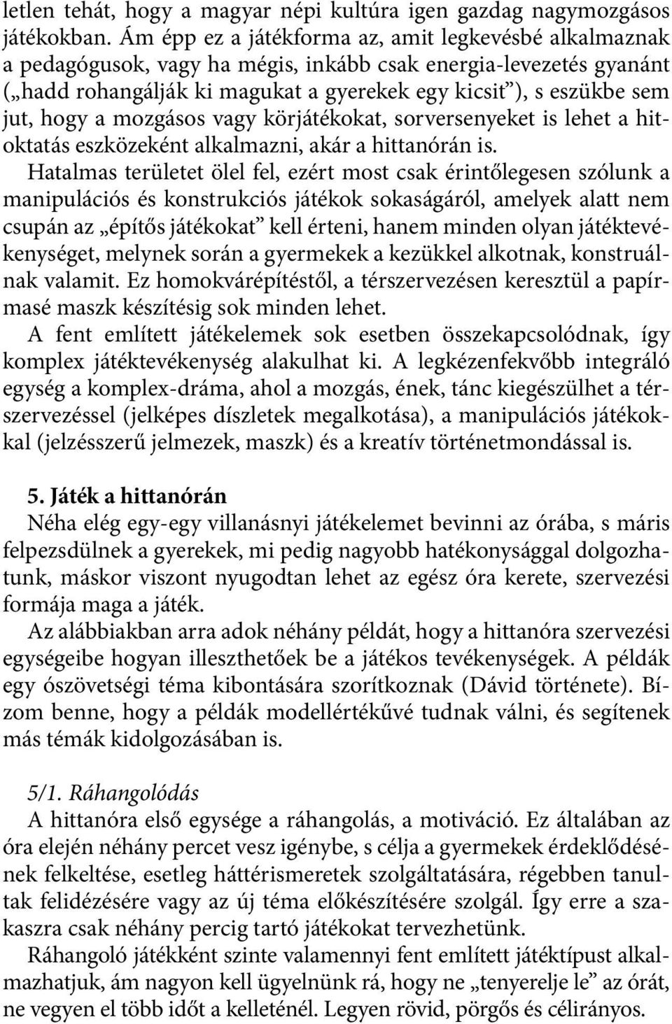 hogy a mozgásos vagy körjátékokat, sorversenyeket is lehet a hitoktatás eszközeként alkalmazni, akár a hittanórán is.