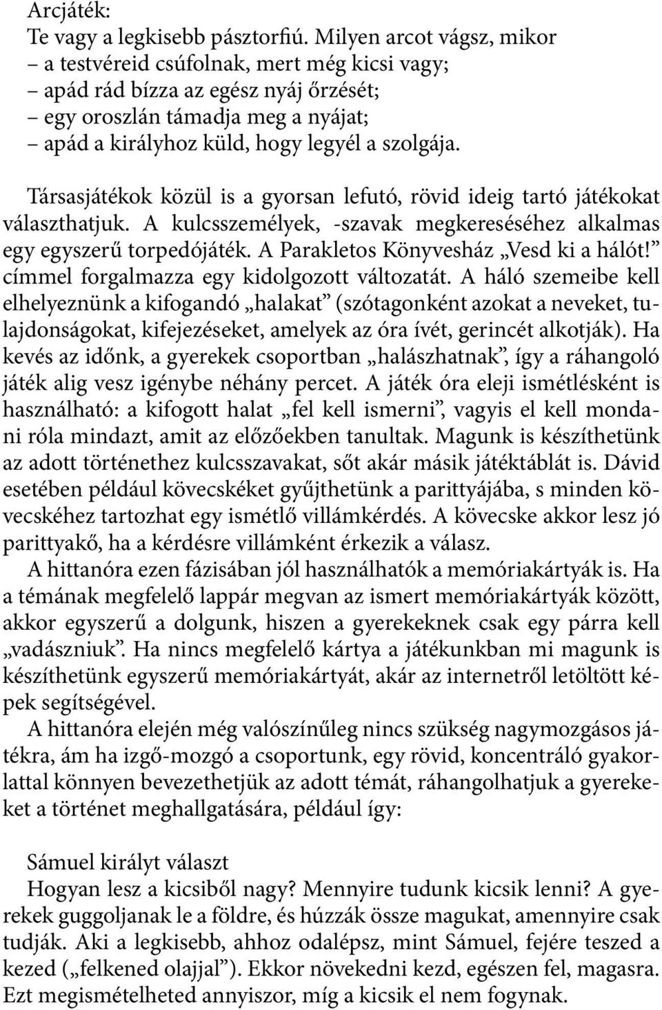 Társasjátékok közül is a gyorsan lefutó, rövid ideig tartó játékokat választhatjuk. A kulcsszemélyek, -szavak megkereséséhez alkalmas egy egyszerű torpedójáték.