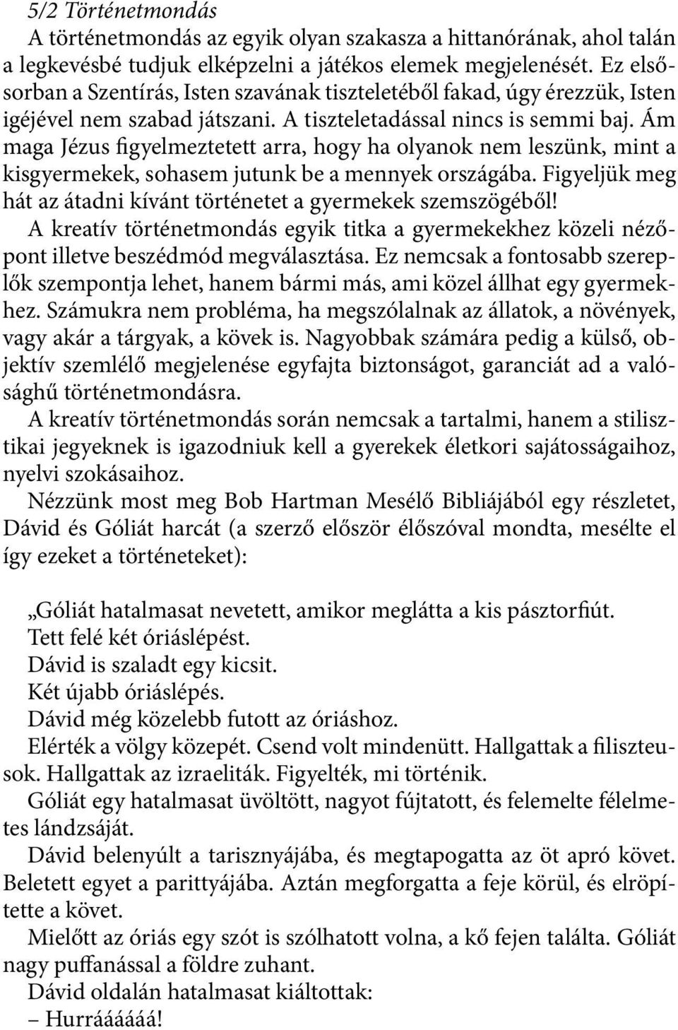 Ám maga Jézus figyelmeztetett arra, hogy ha olyanok nem leszünk, mint a kisgyermekek, sohasem jutunk be a mennyek országába. Figyeljük meg hát az átadni kívánt történetet a gyermekek szemszögéből!