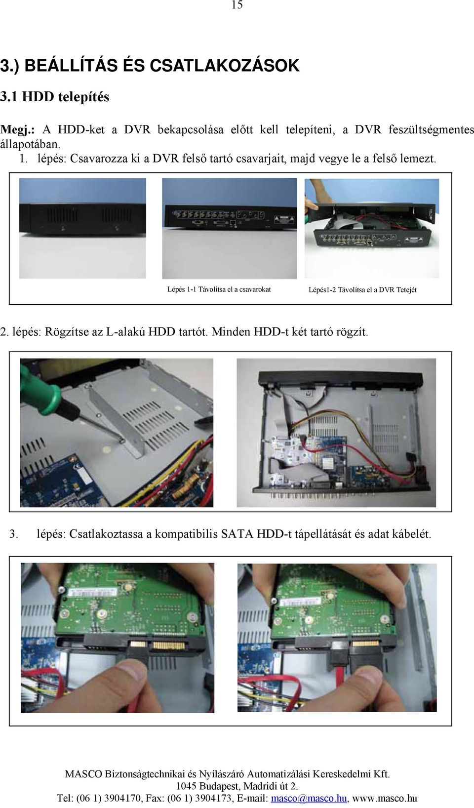 lépés: Csavarozza ki a DVR felső tartó csavarjait, majd vegye le a felső lemezt.