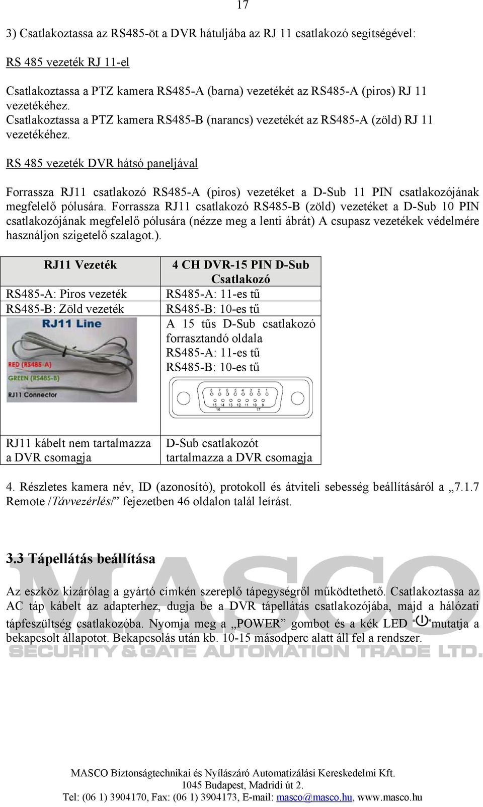 RS 485 vezeték DVR hátsó paneljával 17 Forrassza RJ11 csatlakozó RS485-A (piros) vezetéket a D-Sub 11 PIN csatlakozójának megfelelő pólusára.