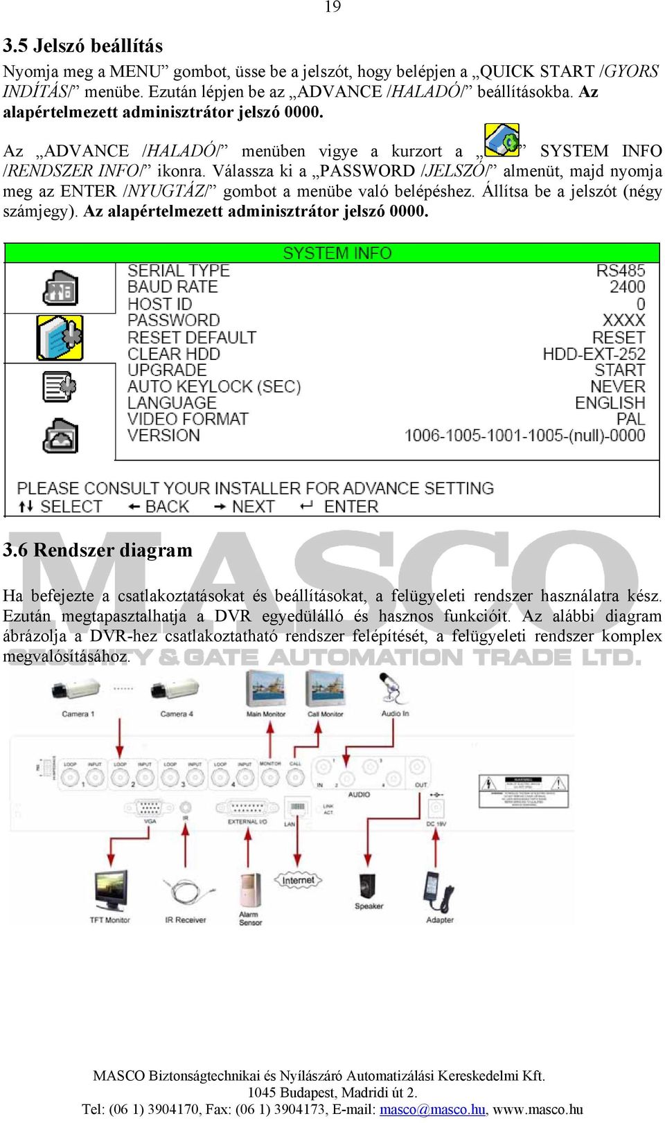 Válassza ki a PASSWORD /JELSZÓ/ almenüt, majd nyomja meg az ENTER /NYUGTÁZ/ gombot a menübe való belépéshez. Állítsa be a jelszót (négy számjegy). Az alapértelmezett adminisztrátor jelszó 0000. 3.