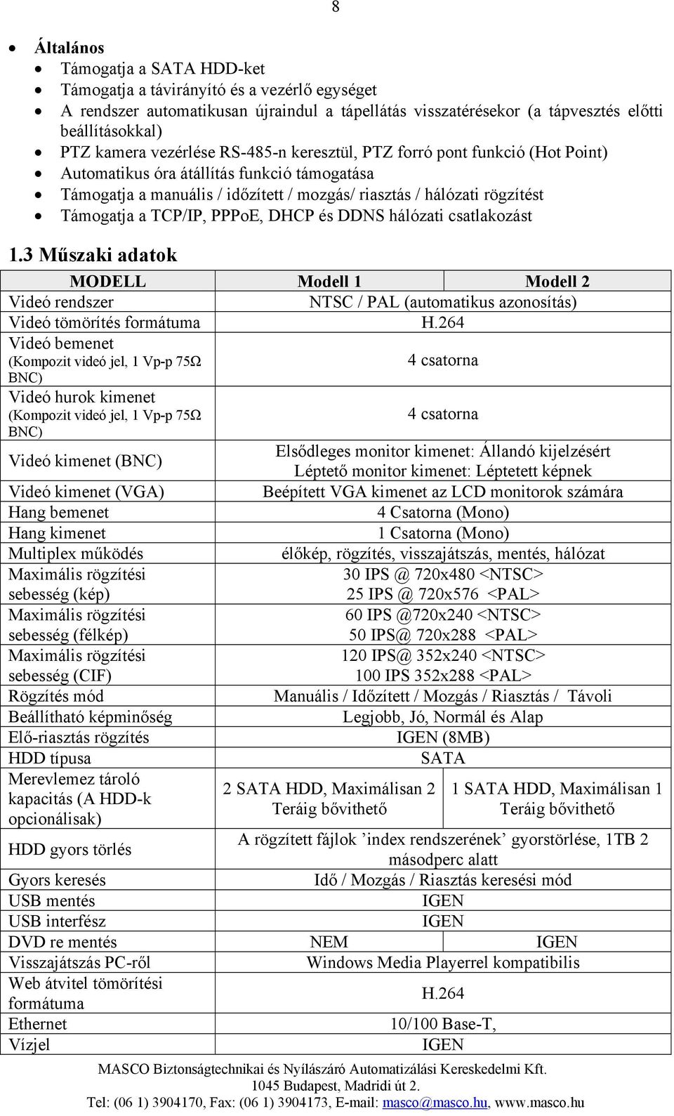 TCP/IP, PPPoE, DHCP és DDNS hálózati csatlakozást 1.3 Műszaki adatok MODELL Modell 1 Modell 2 Videó rendszer NTSC / PAL (automatikus azonosítás) Videó tömörítés formátuma H.