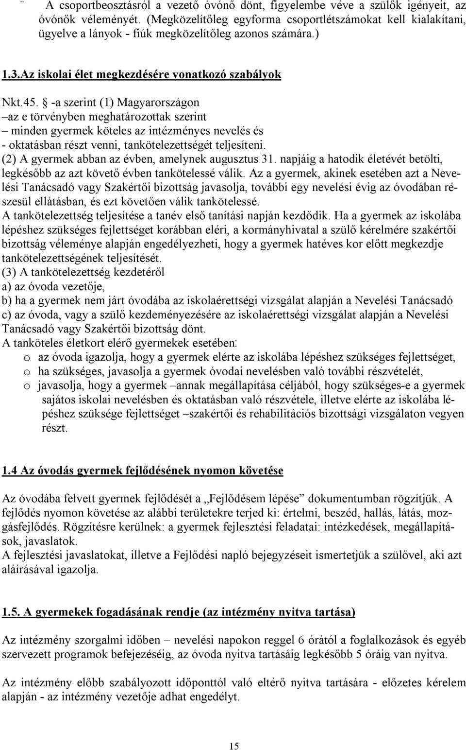 -a szerint (1) Magyarországon az e törvényben meghatározottak szerint minden gyermek köteles az intézményes nevelés és - oktatásban részt venni, tankötelezettségét teljesíteni.