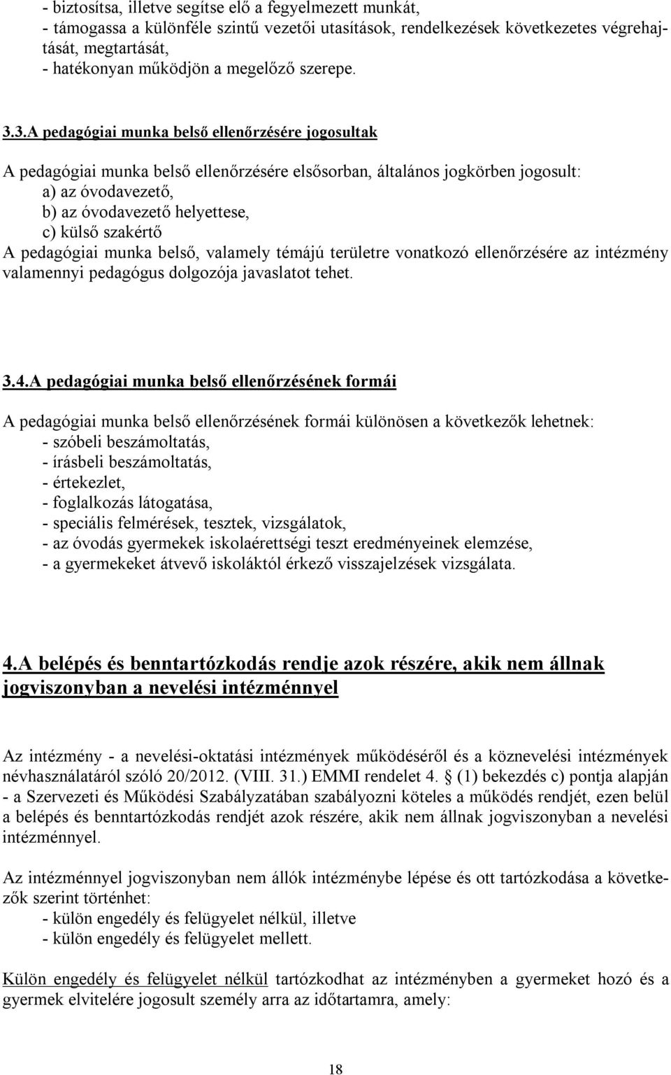 3.A pedagógiai munka belső ellenőrzésére jogosultak A pedagógiai munka belső ellenőrzésére elsősorban, általános jogkörben jogosult: a) az óvodavezető, b) az óvodavezető helyettese, c) külső szakértő