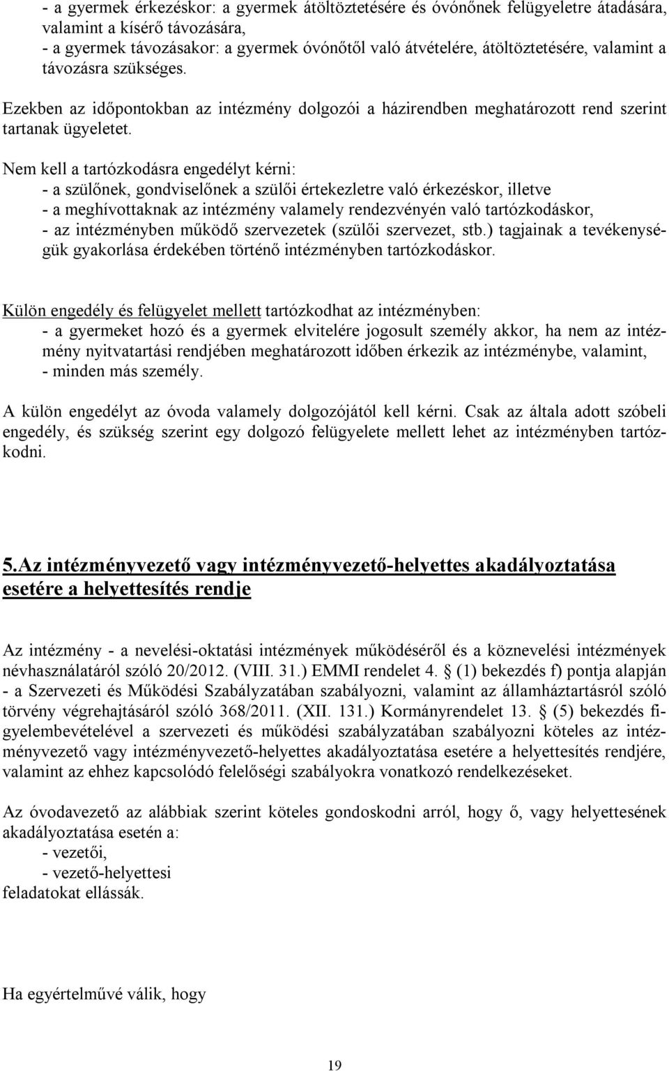 Nem kell a tartózkodásra engedélyt kérni: - a szülőnek, gondviselőnek a szülői értekezletre való érkezéskor, illetve - a meghívottaknak az intézmény valamely rendezvényén való tartózkodáskor, - az