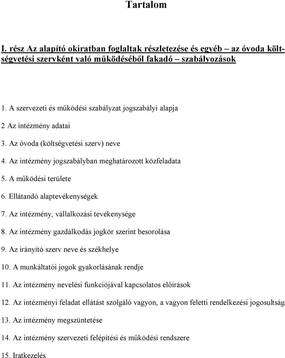 Ellátandó alaptevékenységek 7. Az intézmény, vállalkozási tevékenysége 8. Az intézmény gazdálkodás jogkör szerint besorolása 9. Az irányító szerv neve és székhelye 10.