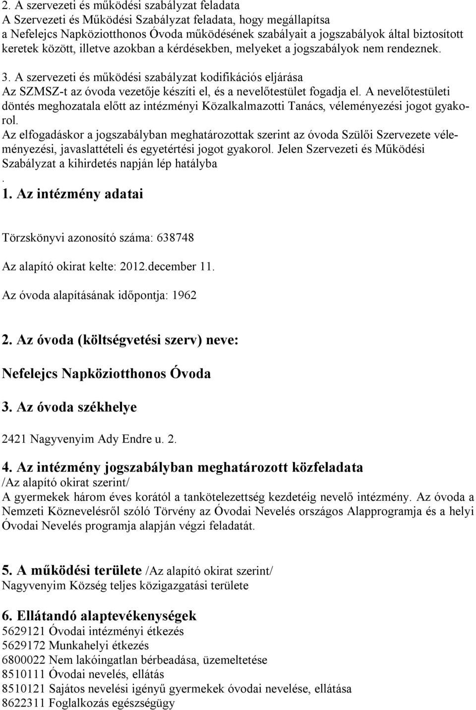 A szervezeti és működési szabályzat kodifikációs eljárása Az SZMSZ-t az óvoda vezetője készíti el, és a nevelőtestület fogadja el.