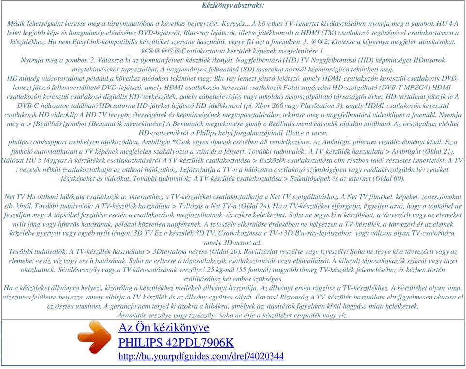 Ha nem EasyLink-kompatibilis készüléket szeretne használni, vegye fel azt a fmenüben. 1. @@2. Kövesse a képernyn megjelen utasításokat. @@@@@@Csatlakoztatott készülék képének megjelenítése 1.