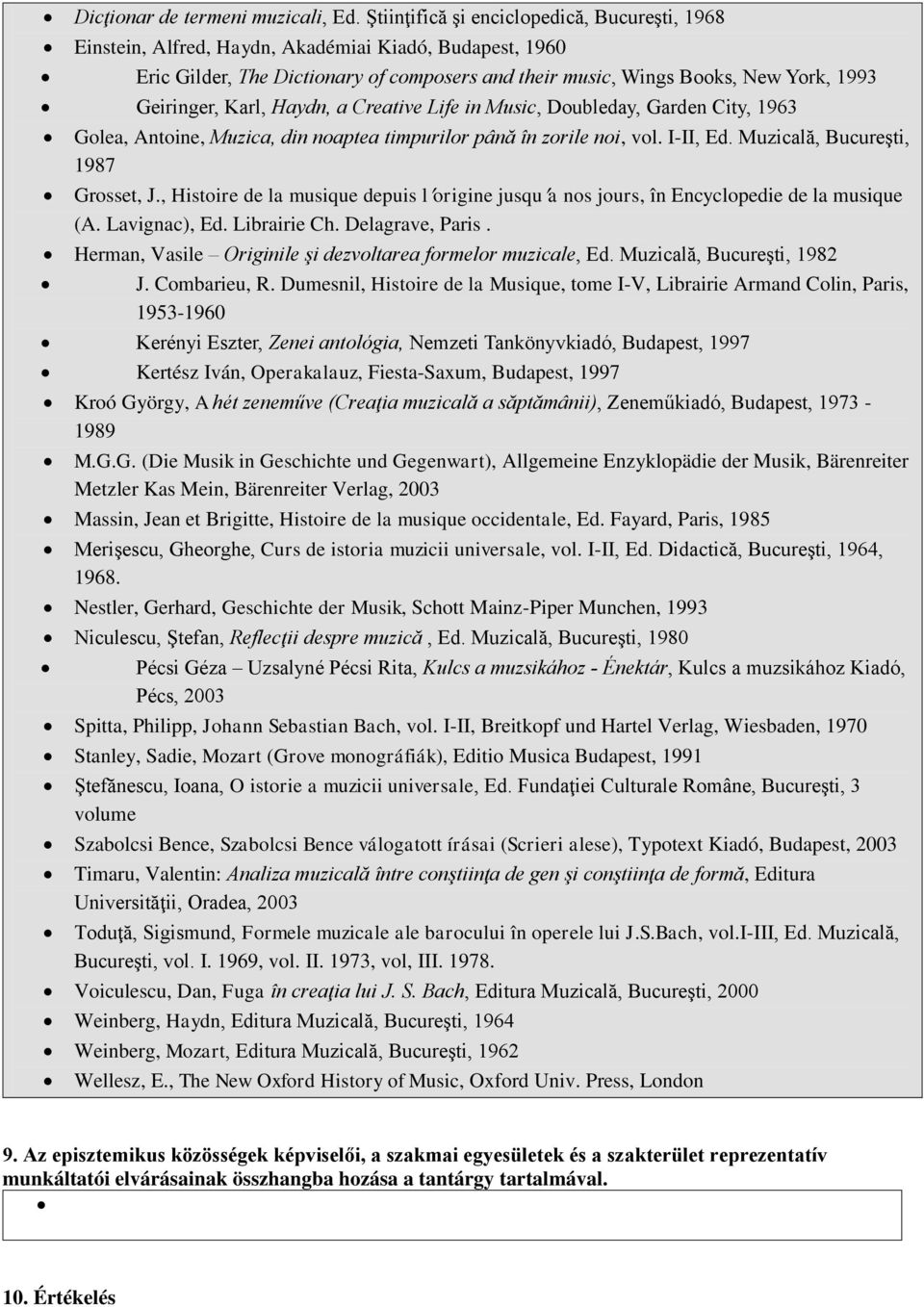 Karl, Haydn, a Creative Life in Music, Doubleday, Garden City, 1963 Golea, Antoine, Muzica, din noaptea timpurilor până în zorile noi, vol. I-II, Ed. Muzicală, Bucureşti, 1987 Grosset, J.