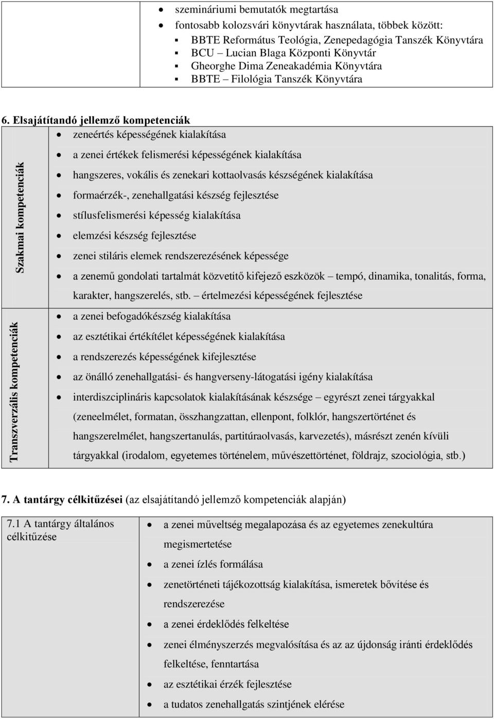 Elsajátítandó jellemző kompetenciák zeneértés képességének kialakítása a zenei értékek felismerési képességének kialakítása Transzverzális kompetenciák Szakmai kompetenciák hangszeres, vokális és