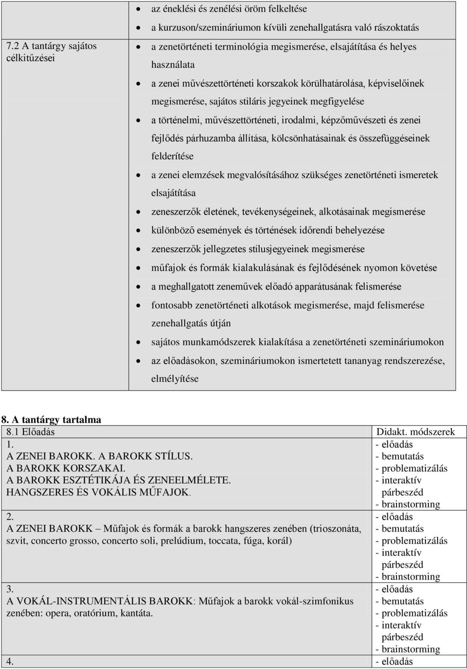 zenei fejlődés párhuzamba állítása, kölcsönhatásainak és összefüggéseinek felderítése a zenei elemzések megvalósításához szükséges zenetörténeti ismeretek elsajátítása zeneszerzők életének,